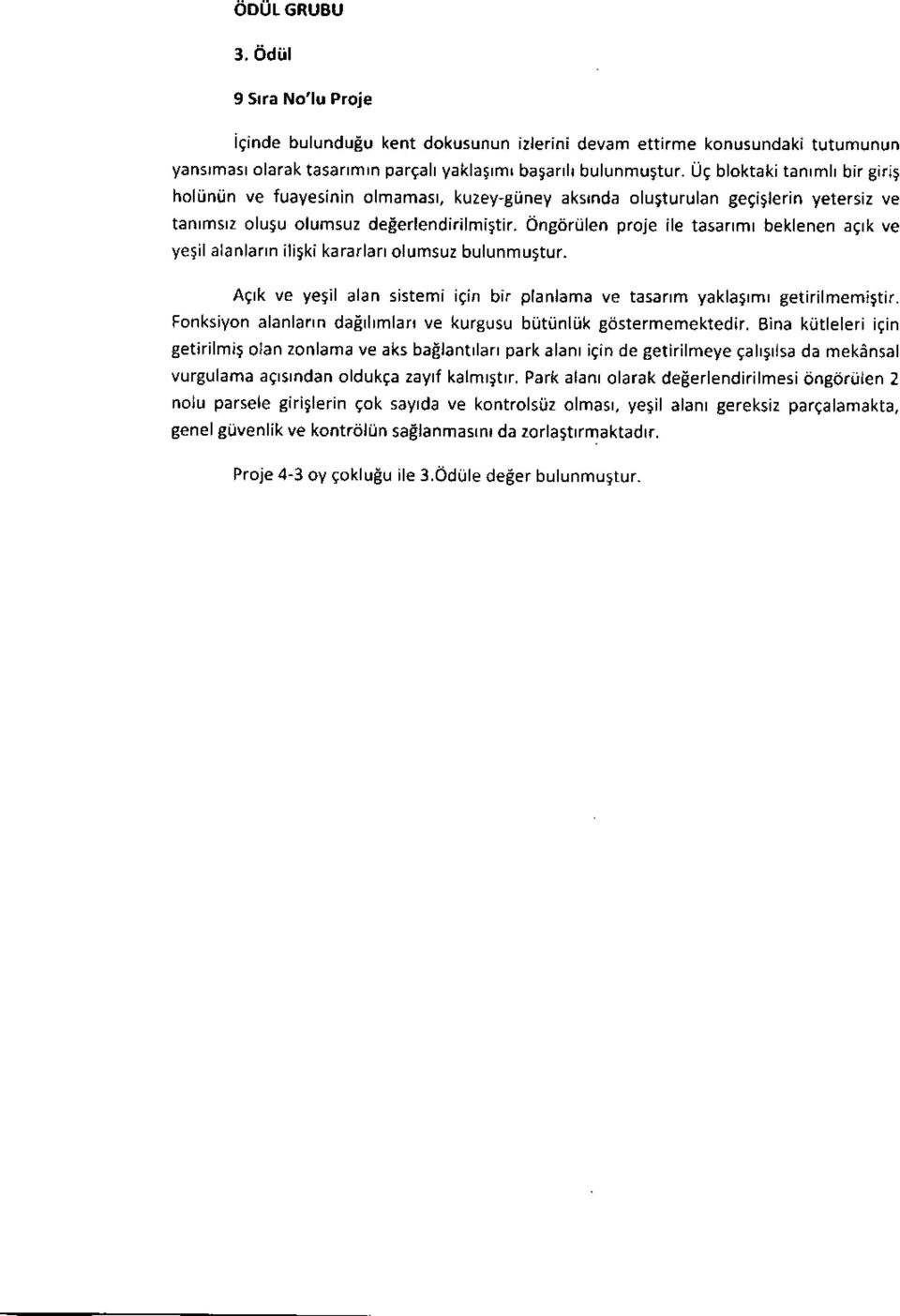 Ongiirrjlen proje ile tasanmt beklenen actk ve yegil alanlafln iligki kararlan ollrmsuz bulunmuttur. Agrk ve yegil alan sistemi iein bir planlama ve tasanm yaklasrmr getirilmemistir.