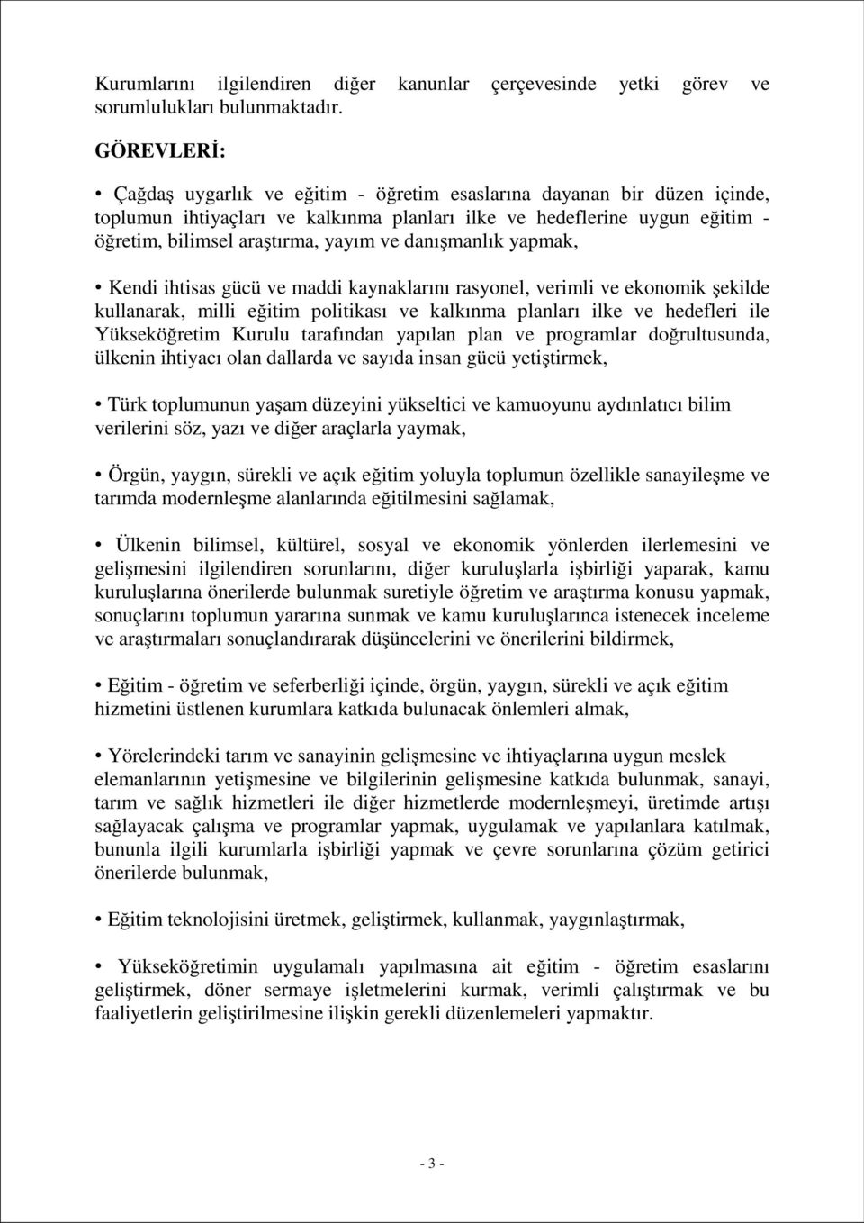 danışmanlık yapmak, Kendi ihtisas gücü ve maddi kaynaklarını rasyonel, verimli ve ekonomik şekilde kullanarak, milli eğitim politikası ve kalkınma planları ilke ve hedefleri ile Yükseköğretim Kurulu