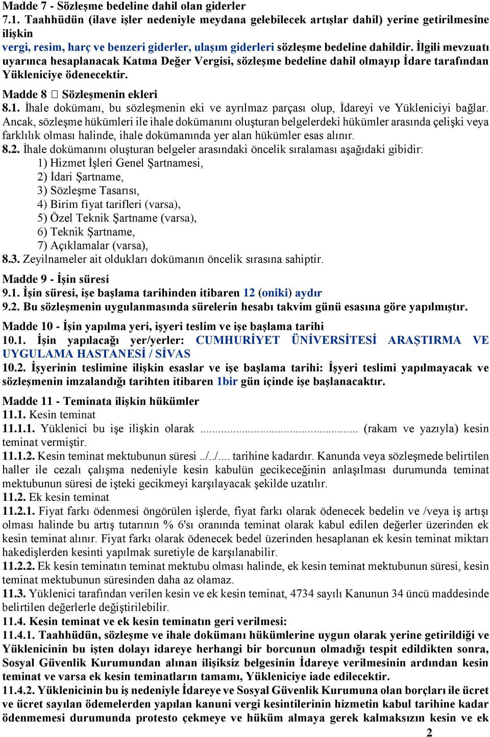 İlgili mevzuatı uyarınca hesaplanacak Katma Değer Vergisi, sözleşme bedeline dahil olmayıp İdare tarafından Yükleniciye ödenecektir. Madde 8 Sözleşmenin ekleri 8.1.