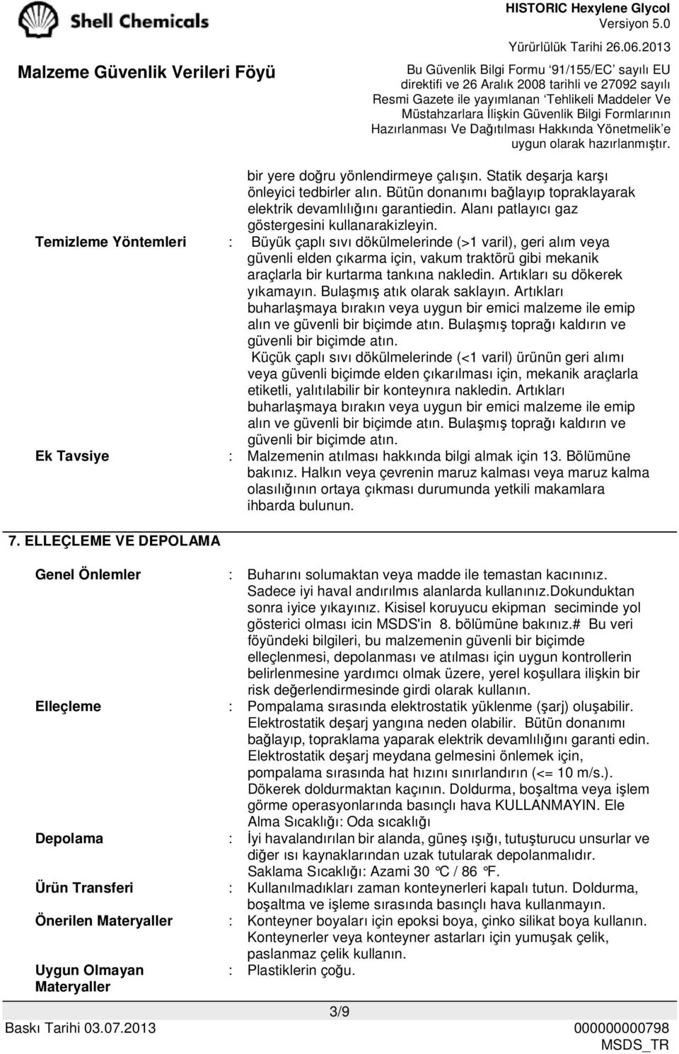 Temizleme Yöntemleri : Büyük çaplı sıvı dökülmelerinde (>1 varil), geri alım veya güvenli elden çıkarma için, vakum traktörü gibi mekanik araçlarla bir kurtarma tankına nakledin.