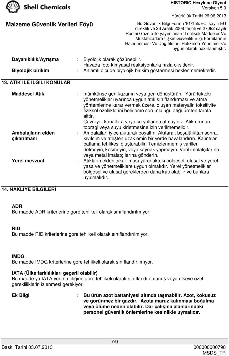 Yürürlükteki yönetmelikler uyarınca uygun atık sınıflandırması ve atma yöntemlerine karar vermek üzere, oluşan materyalin toksitivite fiziksel özelliklerini belirleme sorumluluğu atığı üreten tarafa