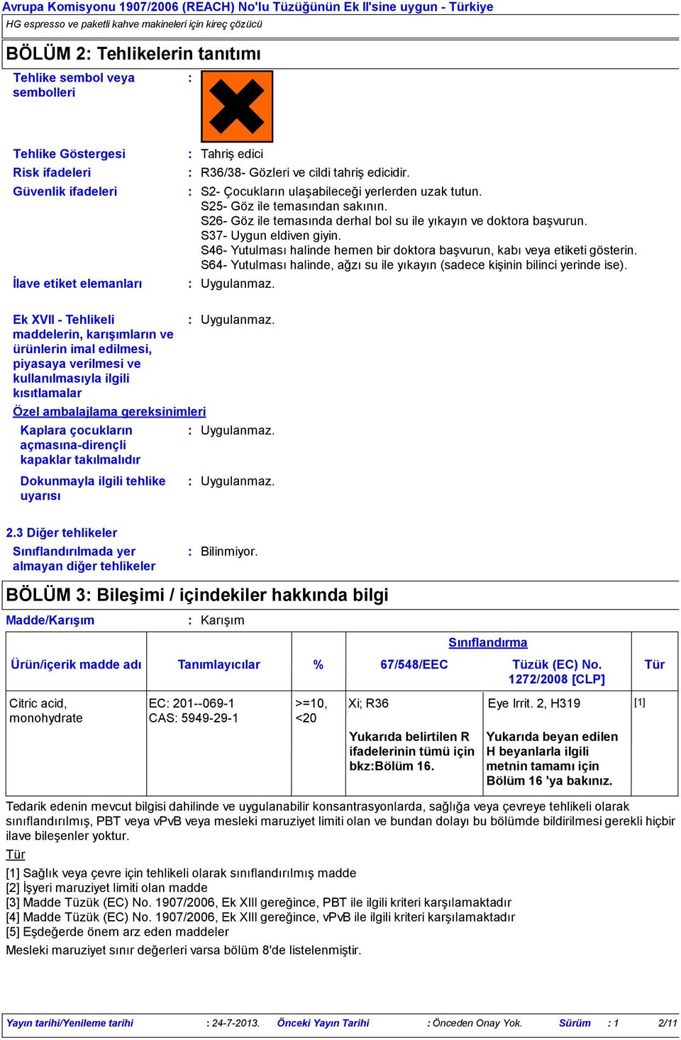 açmasınadirençli kapaklar takılmalıdır Dokunmayla ilgili tehlike uyarısı Tahriş edici R36/38 Gözleri ve cildi tahriş edicidir. S2 Çocukların ulaşabileceği yerlerden uzak tutun.