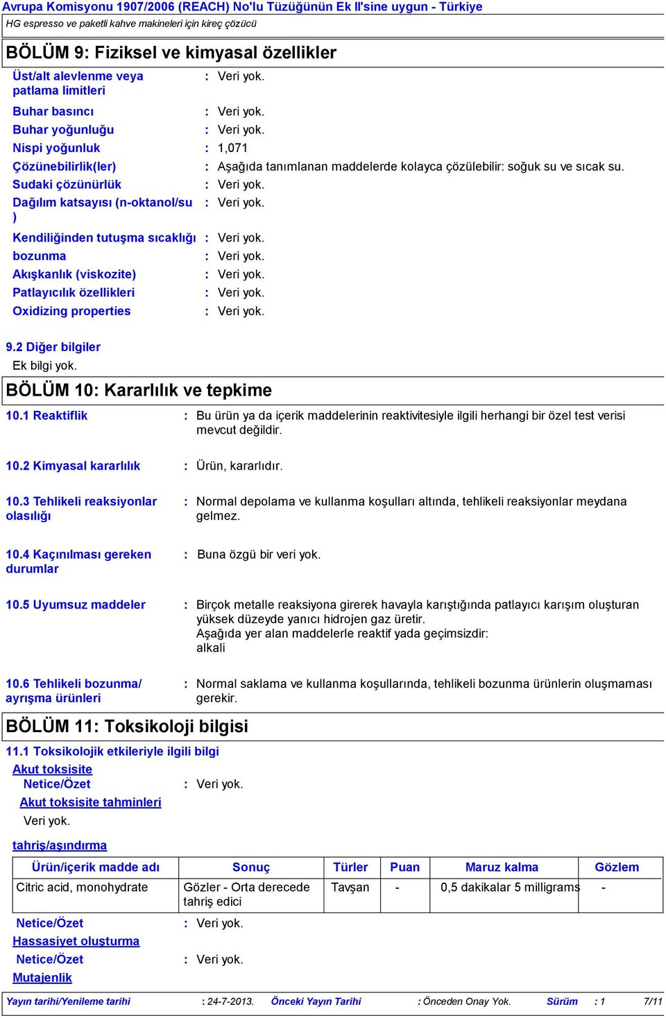 Aşağıda tanımlanan maddelerde kolayca çözülebilir soğuk su ve sıcak su. 9.2 Diğer bilgiler Ek bilgi yok. BÖLÜM 10 Kararlılık ve tepkime 10.