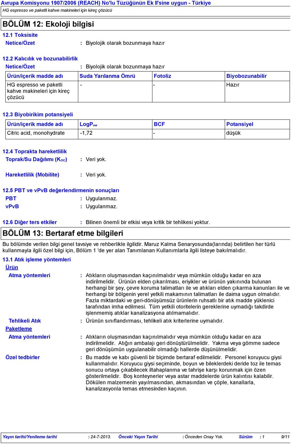 3 Biyobirikim potansiyeli Ürün/içerik madde adı LogPow BCF Potansiyel Citric acid, monohydrate 1,72 düşük 12.4 Toprakta hareketlilik Toprak/Su Dağılımı (KOC) Hareketlilik (Mobilite) 12.