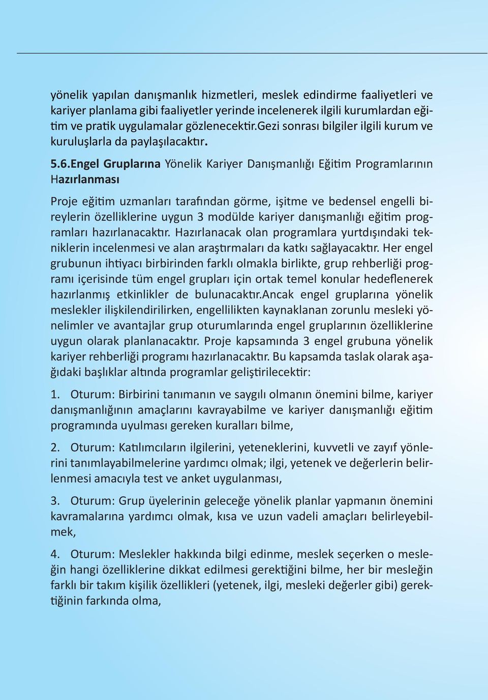 Engel Gruplarına Yönelik Kariyer Danışmanlığı Eğitim Programlarının Hazırlanması Proje eğitim uzmanları tarafından görme, işitme ve bedensel engelli bireylerin özelliklerine uygun 3 modülde kariyer