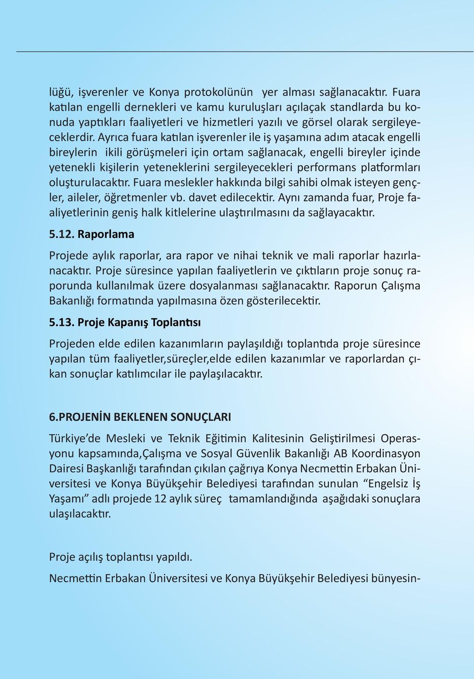 Ayrıca fuara katılan işverenler ile iş yaşamına adım atacak engelli bireylerin ikili görüşmeleri için ortam sağlanacak, engelli bireyler içinde yetenekli kişilerin yeteneklerini sergileyecekleri