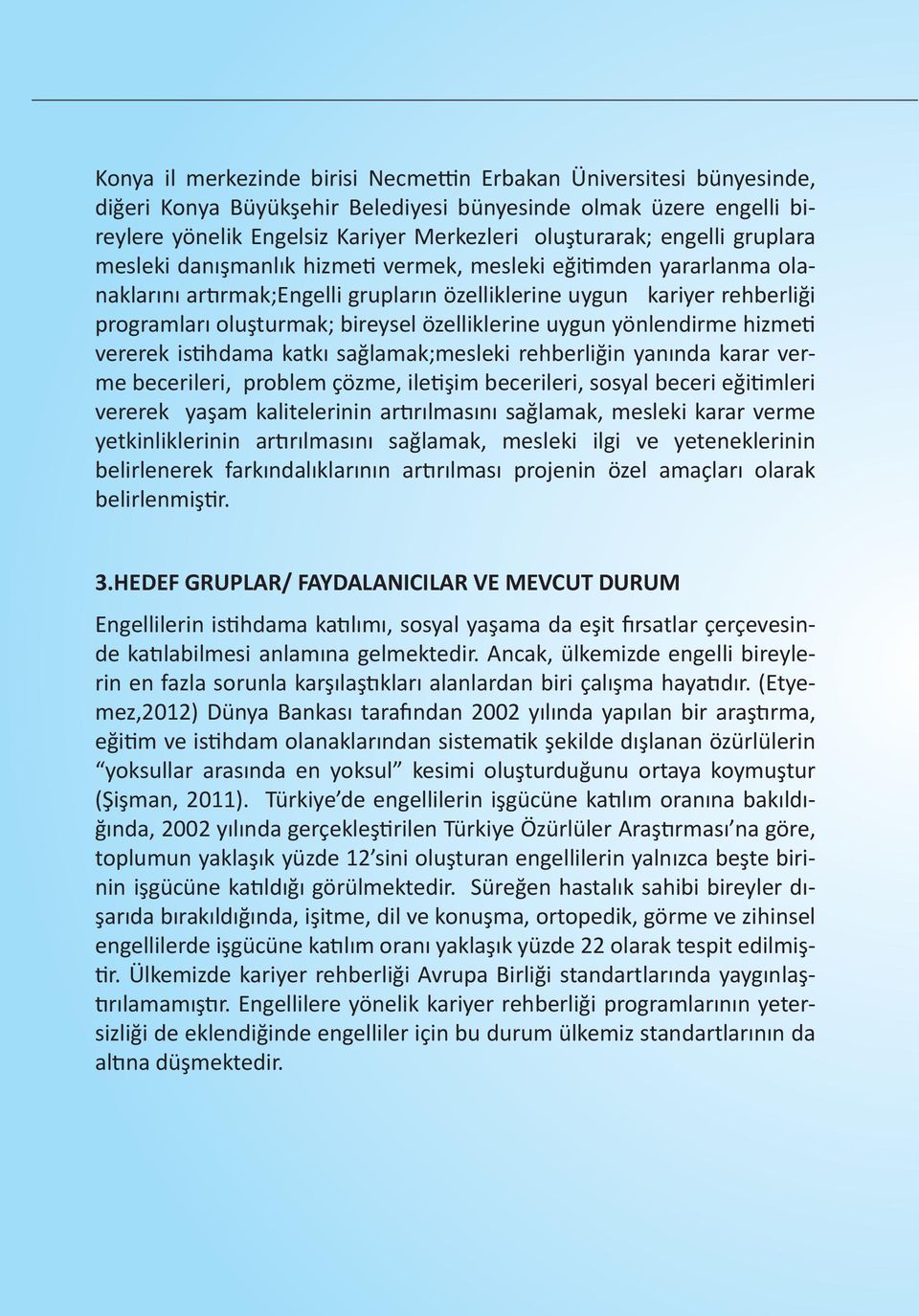 özelliklerine uygun yönlendirme hizmeti vererek istihdama katkı sağlamak;mesleki rehberliğin yanında karar verme becerileri, problem çözme, iletişim becerileri, sosyal beceri eğitimleri vererek yaşam