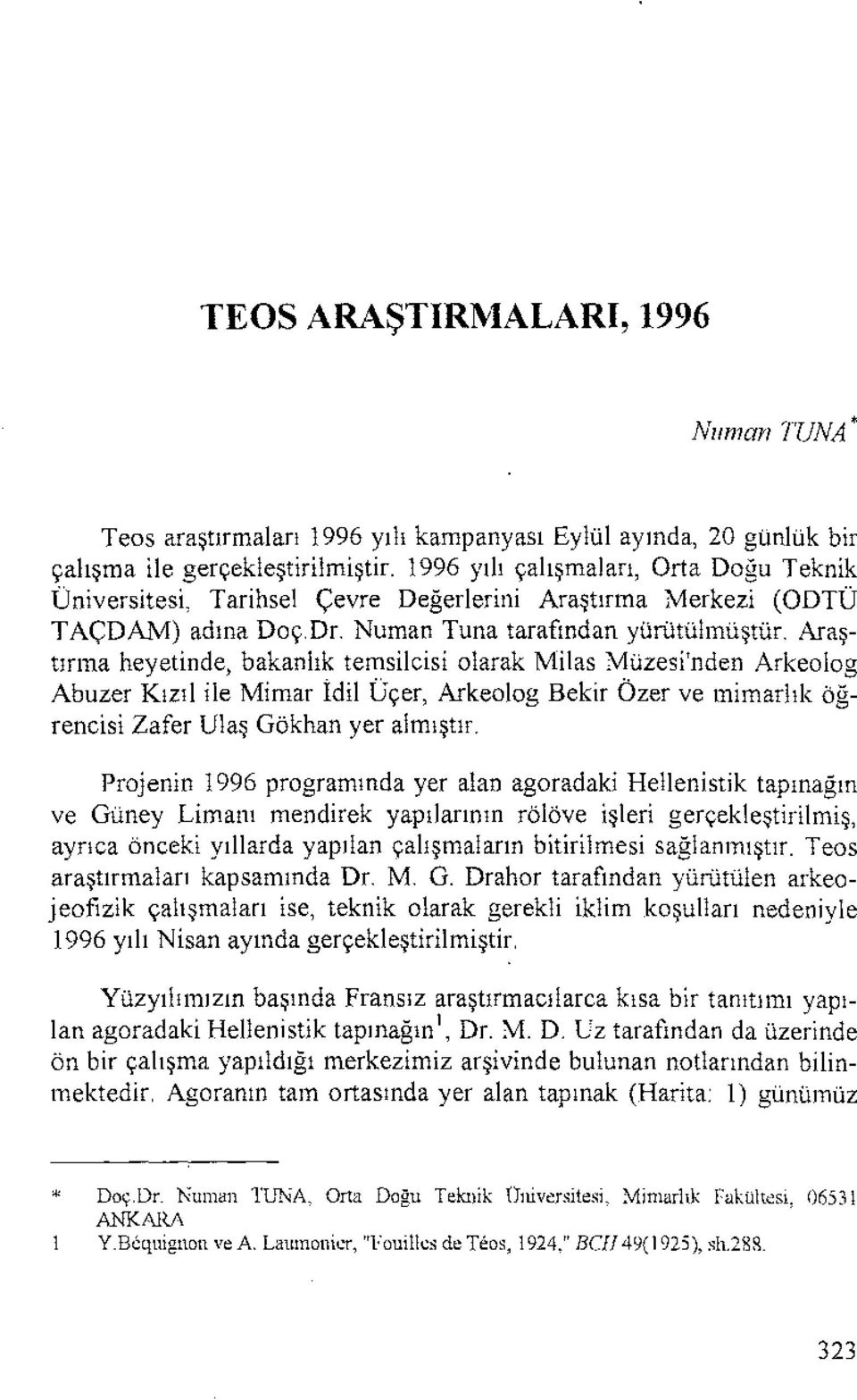 Araştırma heyetinde, bakanlık temsilcisi olarak Milas Müzesi'nden Arkeolog Abuzer Kızıl ile Mimar idil Üçer, Arkeolog Bekir Özer ve mimarlık öğrencisi Zafer Ulaş Gökhan yer almıştır.