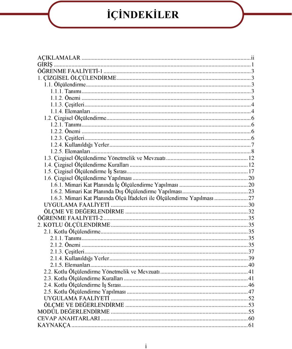 .. 12 1.4. Çizgisel Ölçülendirme Kuralları... 12 1.5. Çizgisel Ölçülendirme ĠĢ Sırası... 17 1.6. Çizgisel Ölçülendirme Yapılması... 1.6.1. Mimari Kat Planında Ġç Ölçülendirme Yapılması... 1.6.2. Mimari Kat Planında DıĢ Ölçülendirme Yapılması.