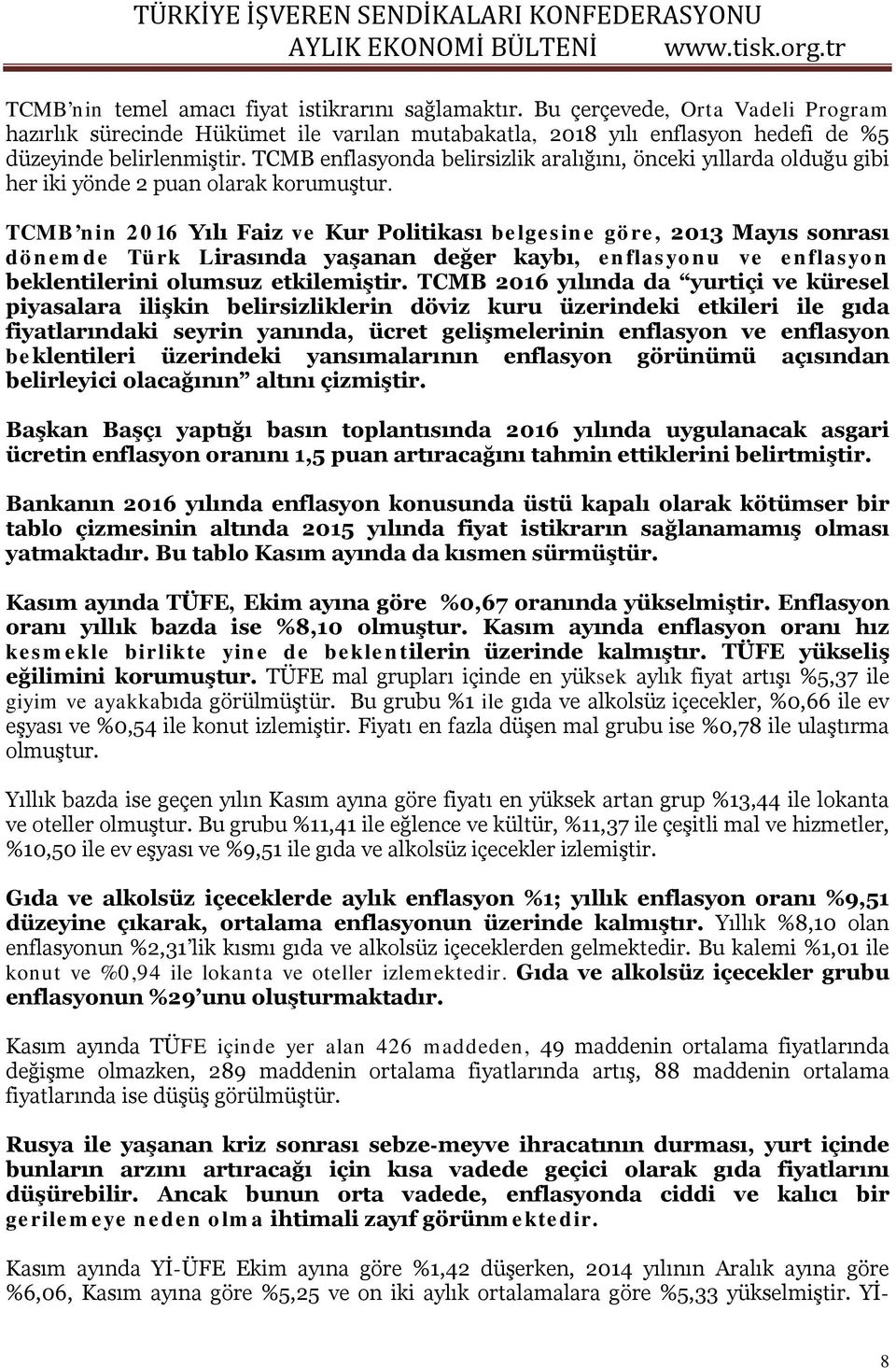 TCMB nin 2016 Yılı Faiz ve Kur Politikası belgesine göre, 2013 Mayıs sonrası dönemde Türk Lirasında yaşanan değer kaybı, enflasyonu ve enflasyon beklentilerini olumsuz etkilemiştir.