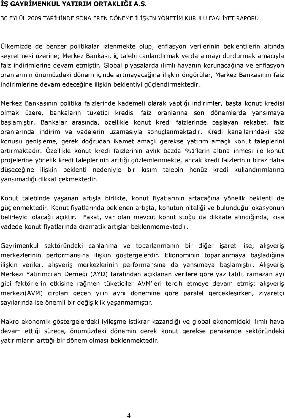 Global piyasalarda ılımlı havanın korunacağına ve enflasyon oranlarının önümüzdeki dönem içinde artmayacağına ilişkin öngörüler, Merkez Bankasının faiz indirimlerine devam edeceğine ilişkin