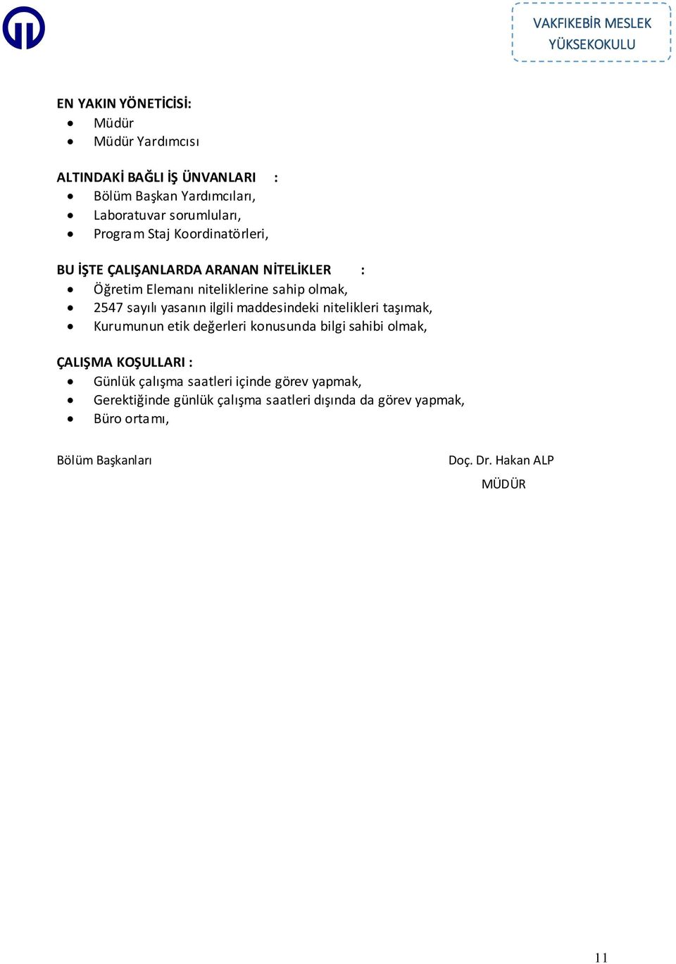 yasanın ilgili maddesindeki nitelikleri taşımak, Kurumunun etik değerleri konusunda bilgi sahibi olmak, ÇALIŞMA KOŞULLARI :