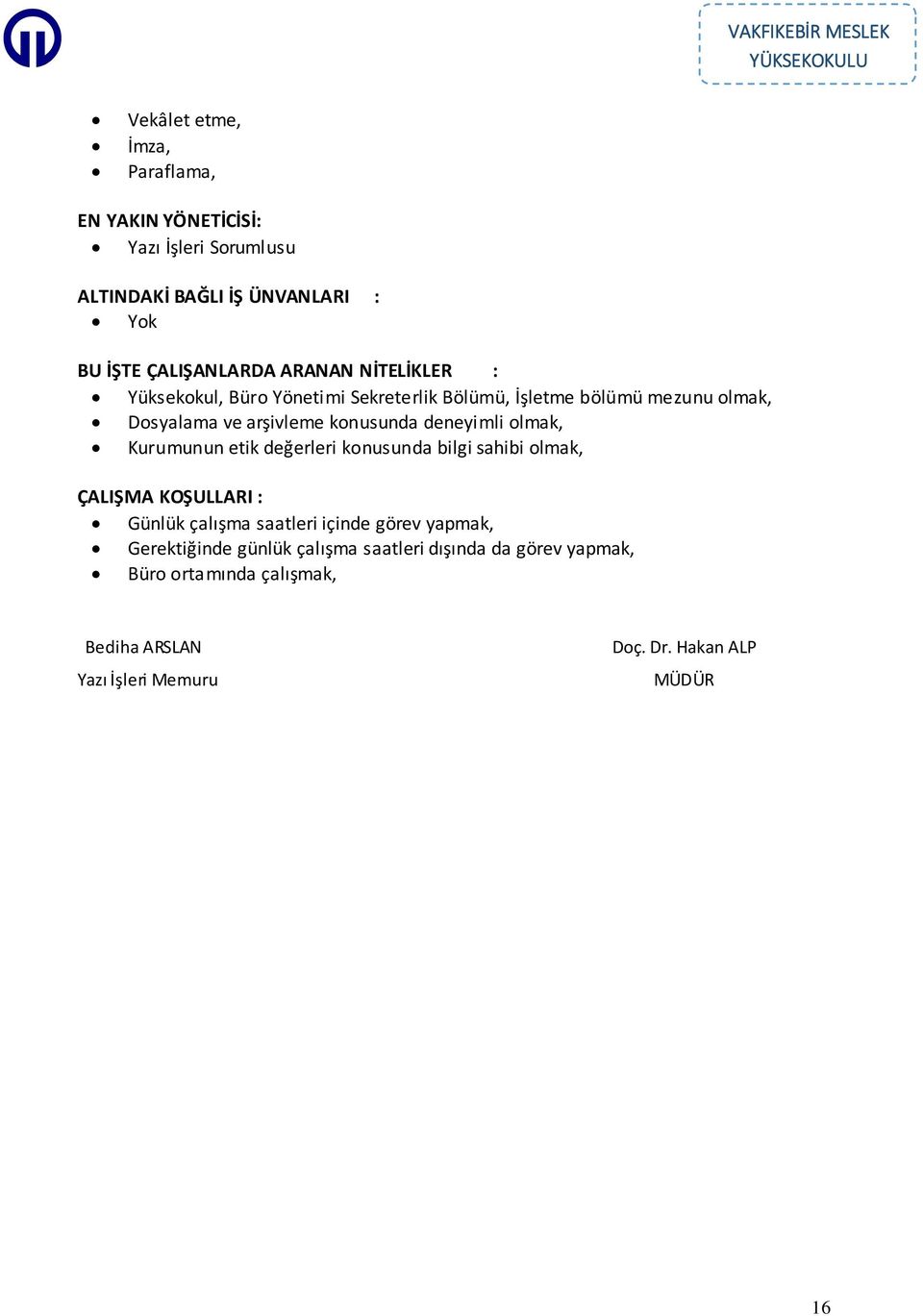 deneyimli olmak, Kurumunun etik değerleri konusunda bilgi sahibi olmak, ÇALIŞMA KOŞULLARI : Günlük çalışma saatleri içinde görev