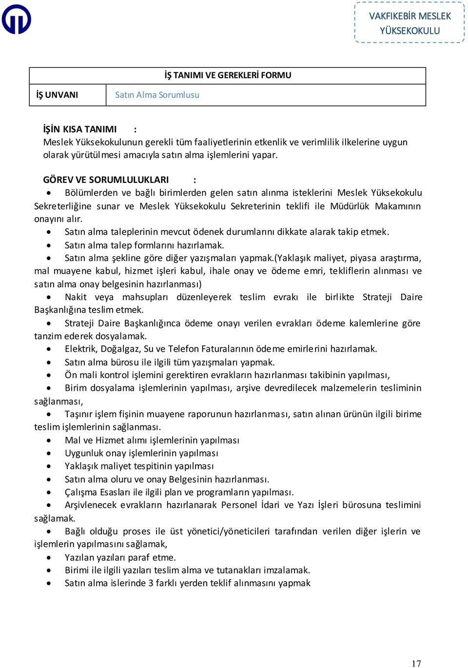 onayını alır. Satın alma taleplerinin mevcut ödenek durumlarını dikkate alarak takip etmek. Satın alma talep formlarını hazırlamak. Satın alma şekline göre diğer yazışmaları yapmak.