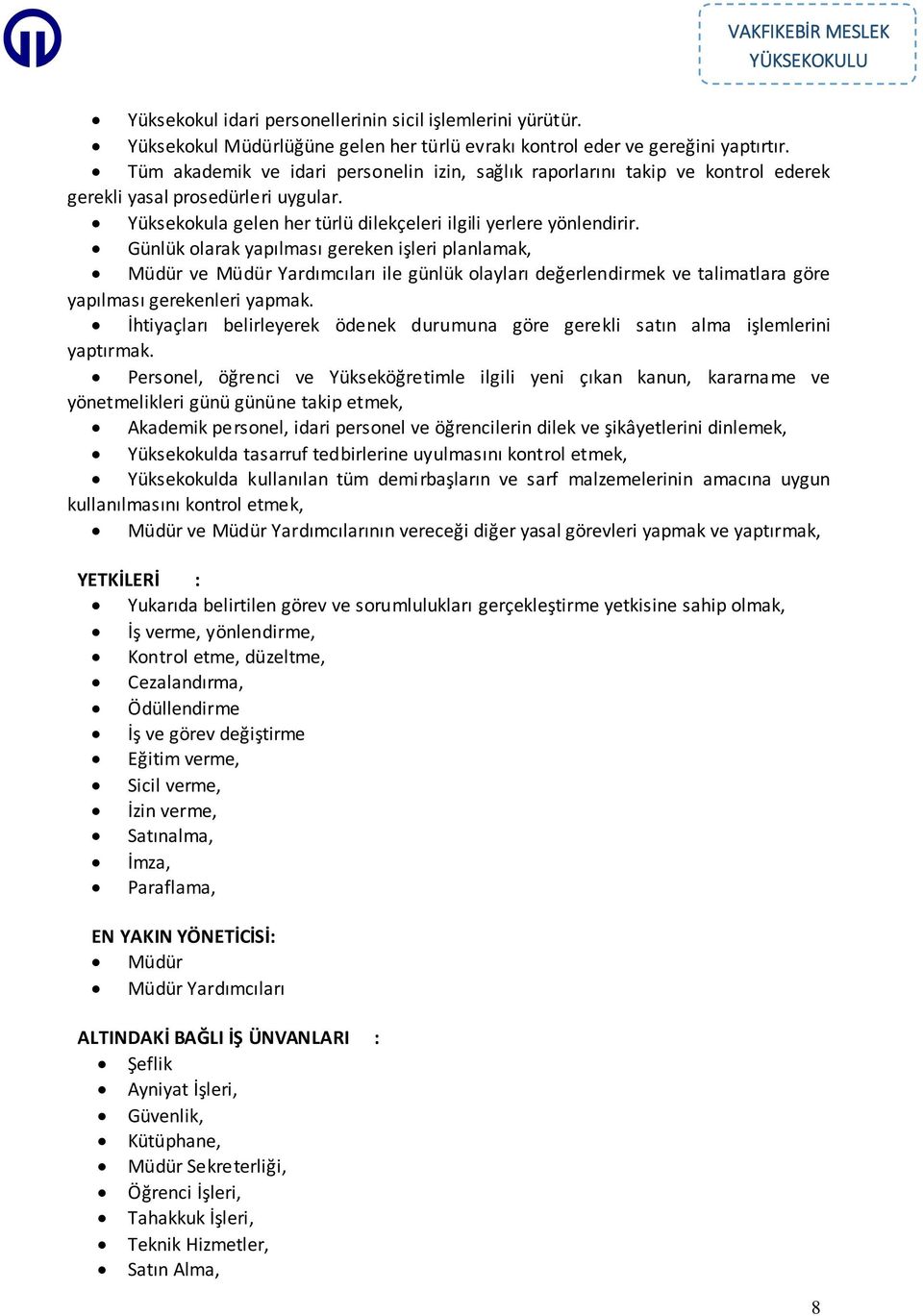 Günlük olarak yapılması gereken işleri planlamak, Müdür ve Müdür Yardımcıları ile günlük olayları değerlendirmek ve talimatlara göre yapılması gerekenleri yapmak.