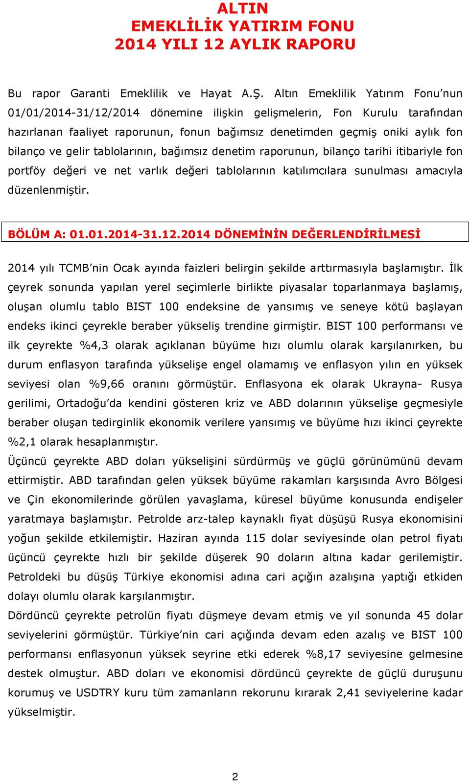 gelir tablolarının, bağımsız denetim raporunun, bilanço tarihi itibariyle fon portföy değeri ve net varlık değeri tablolarının katılımcılara sunulması amacıyla düzenlenmiştir. BÖLÜM A: 01.01.2014-31.