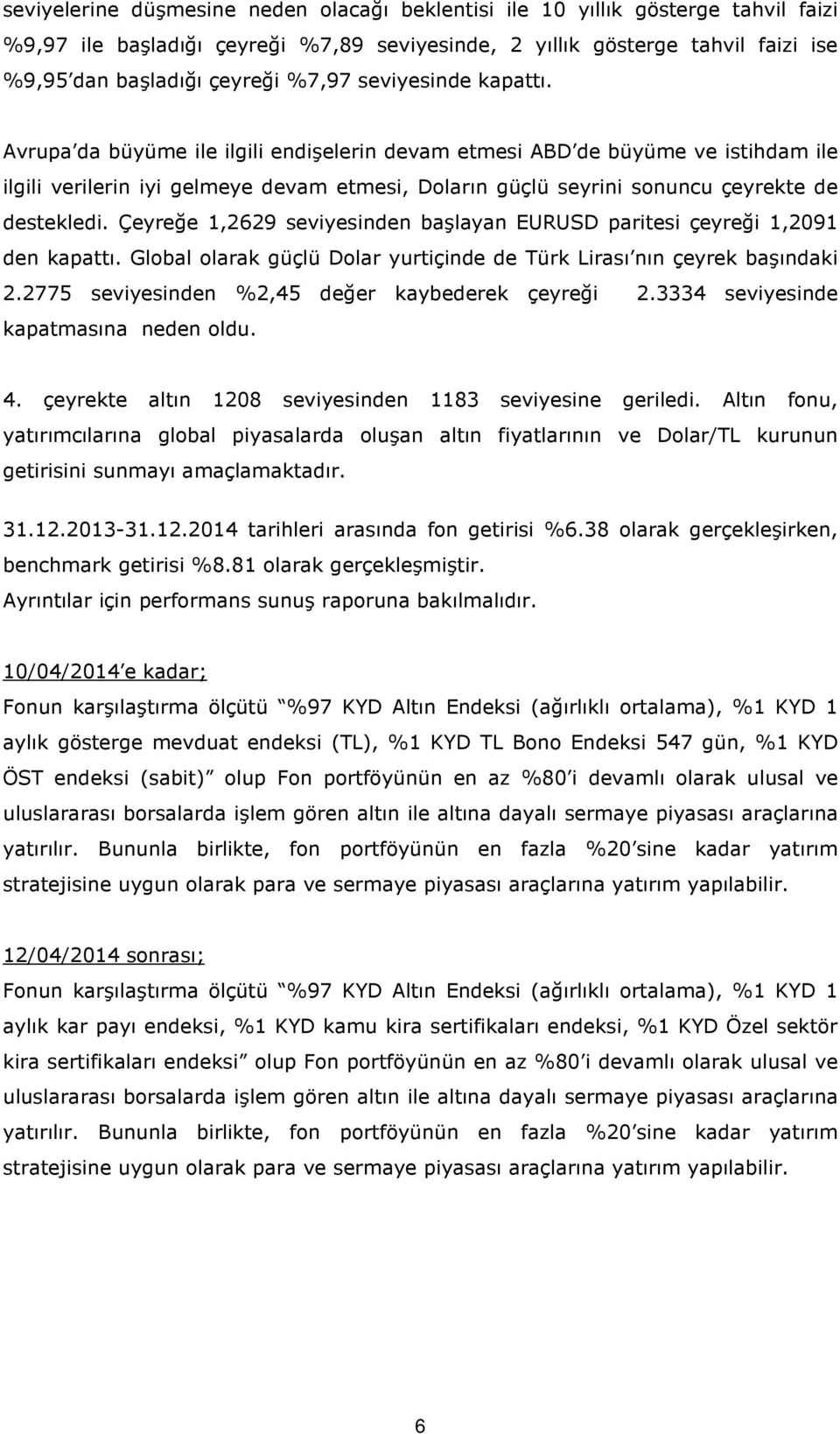 Çeyreğe 1,2629 seviyesinden başlayan EURUSD paritesi çeyreği 1,2091 den kapattı. Global olarak güçlü Dolar yurtiçinde de Türk Lirası nın çeyrek başındaki 2.