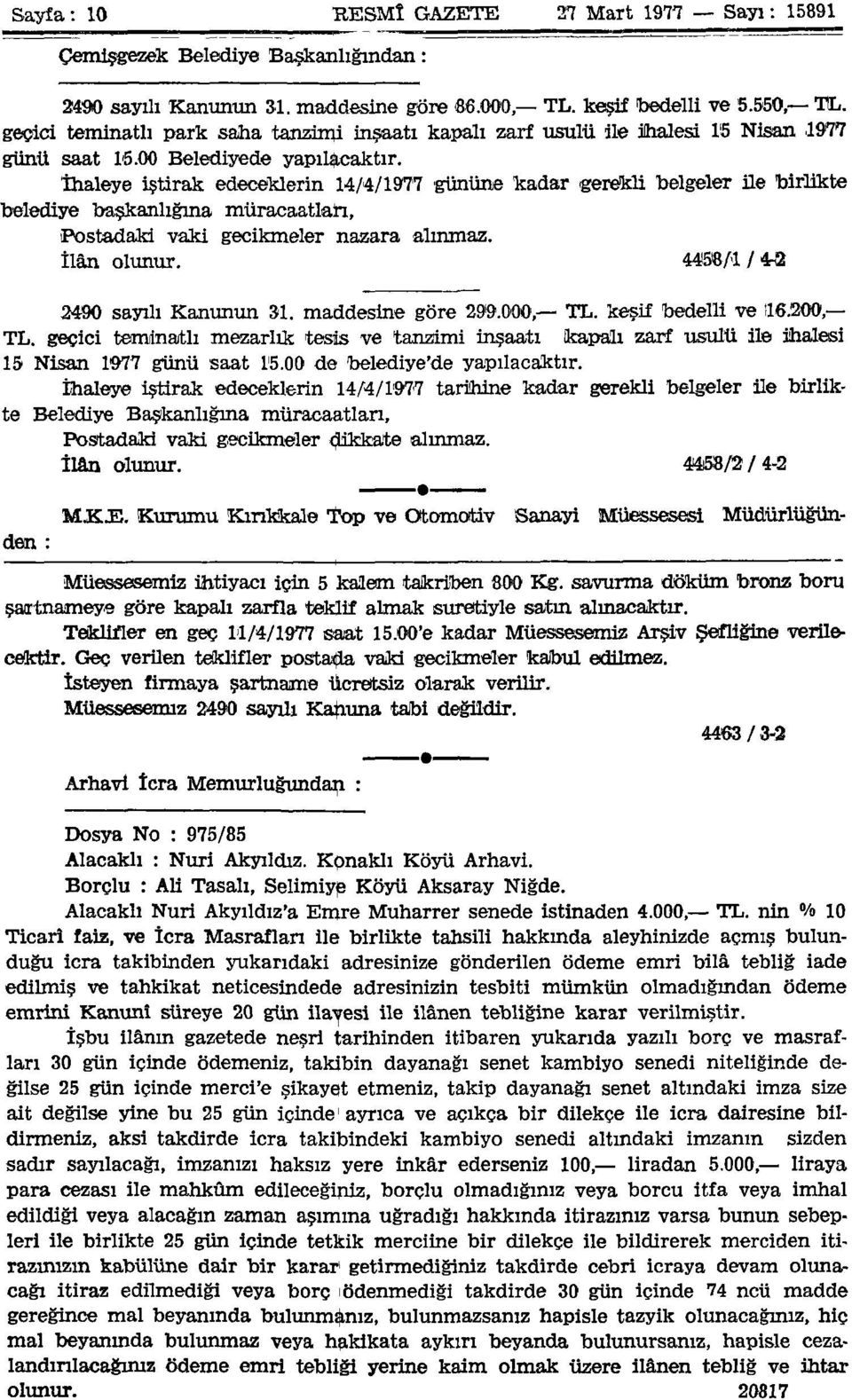 İhaleye iştirak edeceklerin 14/4/1977 gününe kadar gerekli belgeler ile birlikte belediye başkanlığına müracaatları, Postadaki vaki gecikmeler nazara alınmaz. İlân olunur.