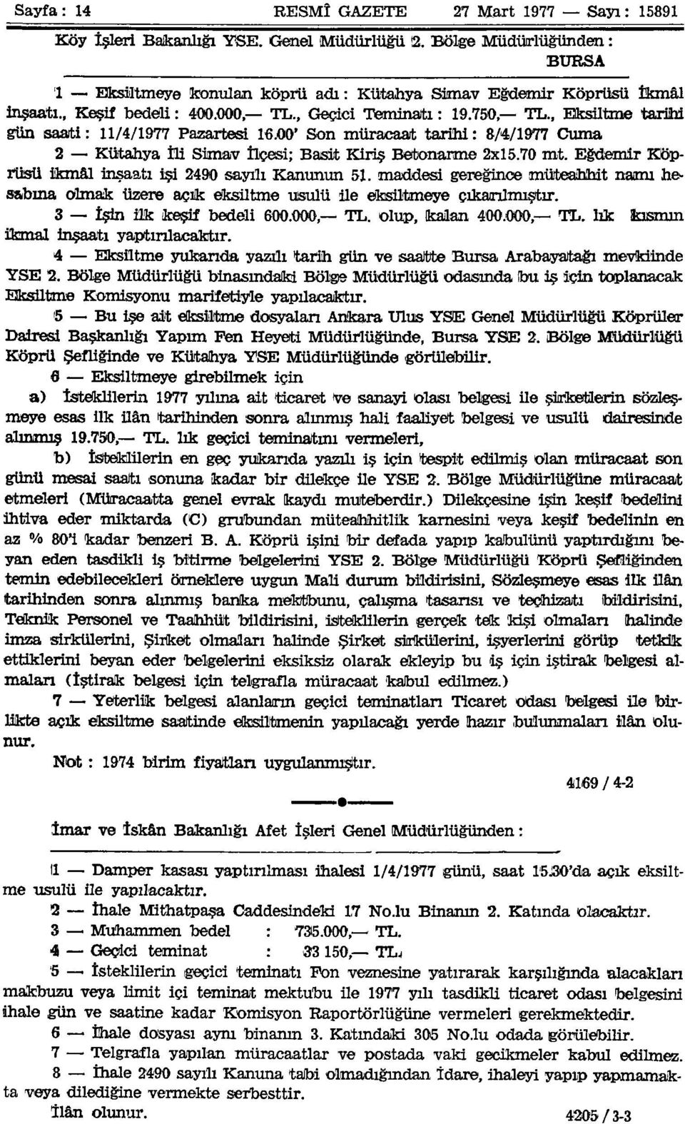 00' Son müracaat tarihi: 8/4/1977 Cuma 2 Kütahya İü Simav İlçesi; Basit Kiriş Betonarme 2x15.70 mt. Eğdemir Köprüsü ikmâl inşaatı işi 2490 sayılı Kanunun 51.