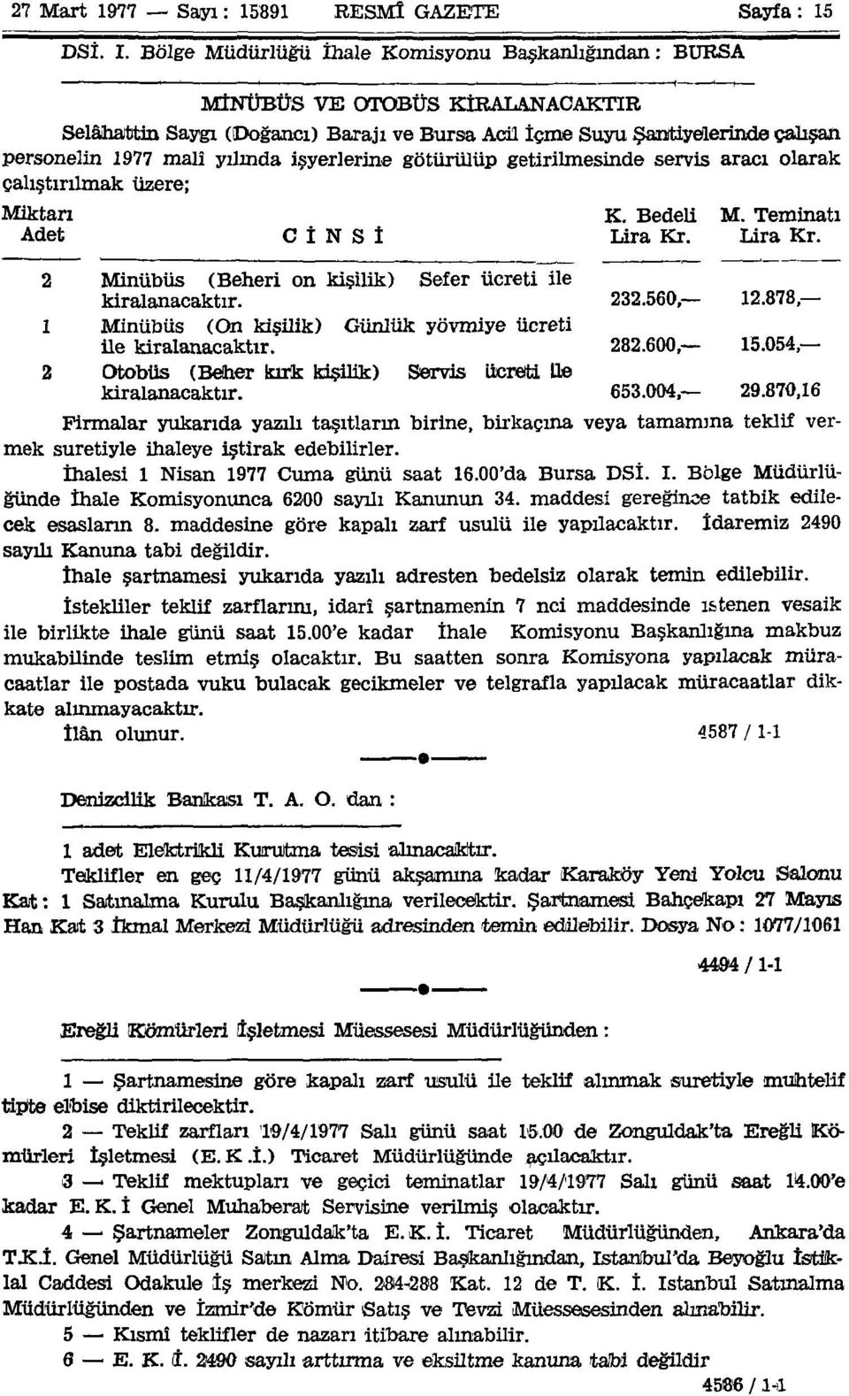 işyerlerine götürülüp getirilmesinde servis aracı olarak çalıştırılmak üzere; Miktarı K. Bedeli M. Teminatı Adet CİNSİ Lira Kr. Lira Kr. 2 Minübüs (Beheri on kişilik) Sefer ücreti ile kiralanacaktır.