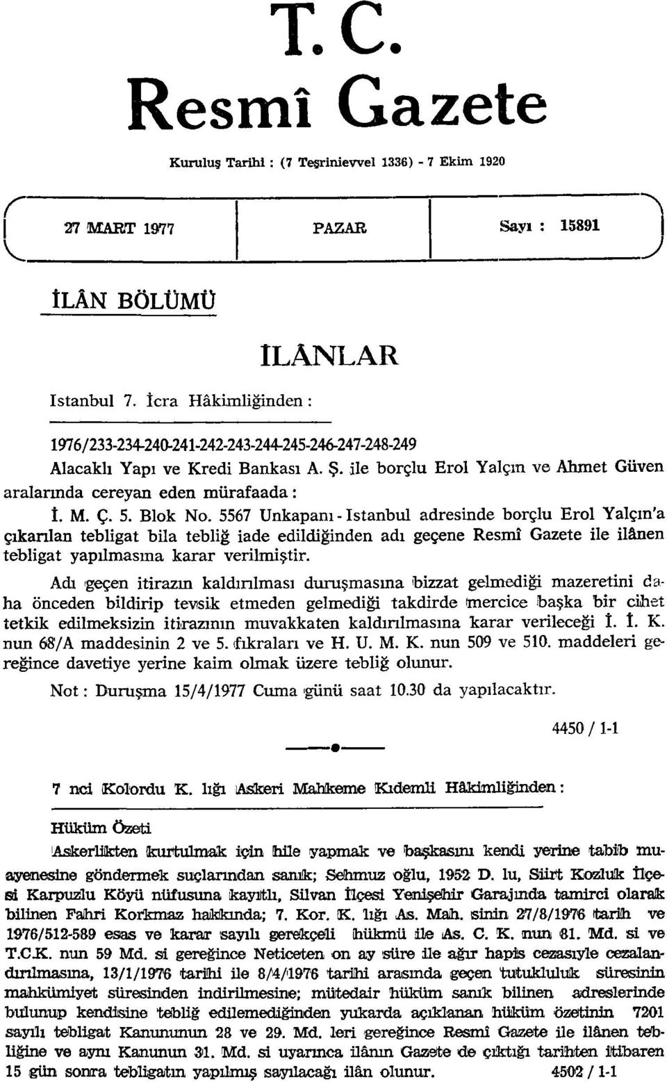 5. Blok No. 5567 Unkapanı - istanbul adresinde borçlu Erol Yalçm'a çıkarılan tebligat bila tebliğ iade edildiğinden adı geçene Resmî Gazete ile ilânen tebligat yapılmasına karar verilmiştir.