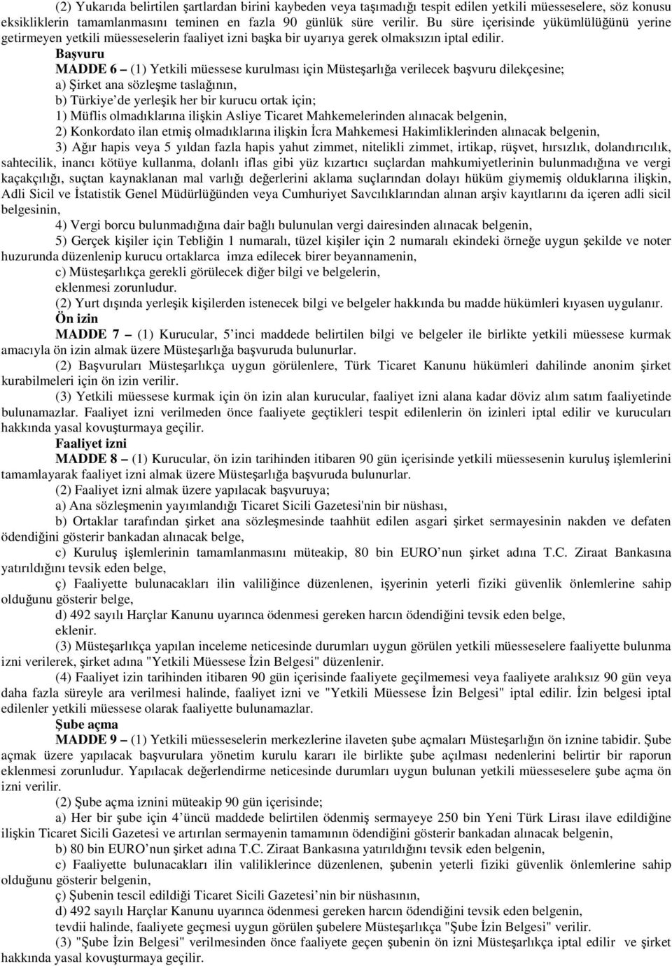 Başvuru MADDE 6 ( Yetkili müessese kurulması için Müsteşarlığa verilecek başvuru dilekçesine; a) Şirket ana sözleşme taslağının, b) Türkiye de yerleşik her bir kurucu ortak için; Müflis olmadıklarına