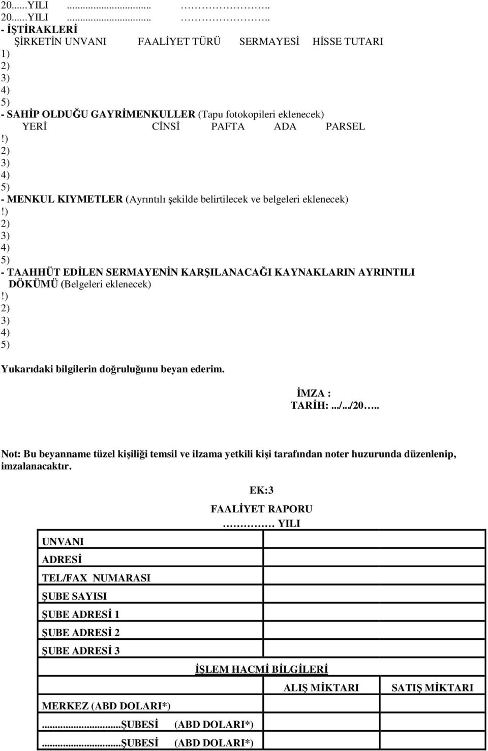 ) Yukarıdaki bilgilerin doğruluğunu beyan ederim. İMZA : TARİH:.../.../20.