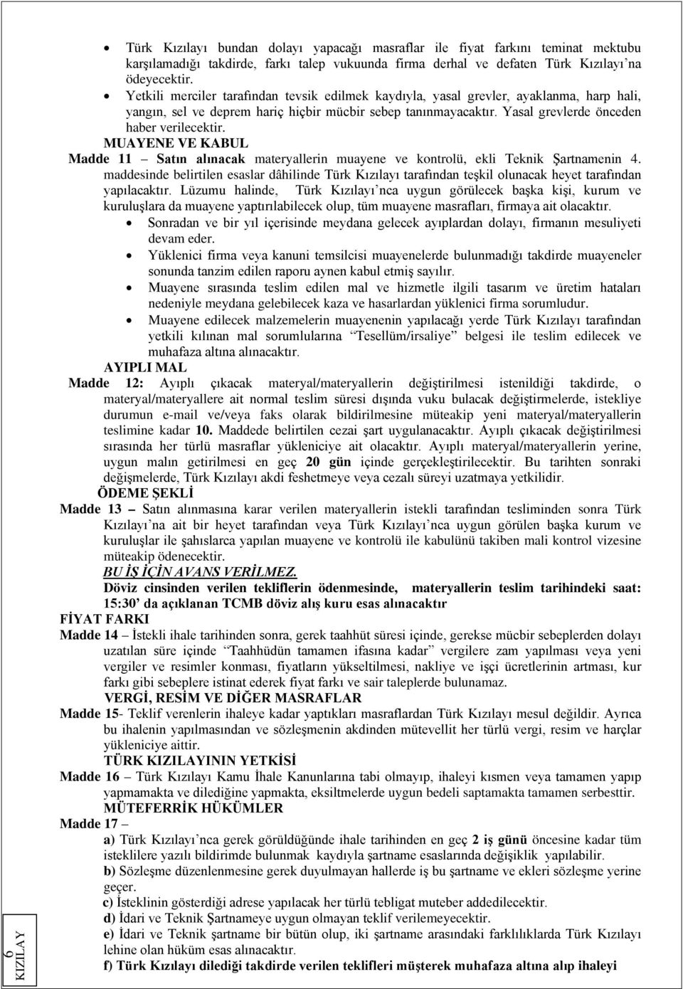 MUAYENE VE KABUL Madde 11 Satın alınacak materyallerin muayene ve kontrolü, ekli Teknik Şartnamenin 4.