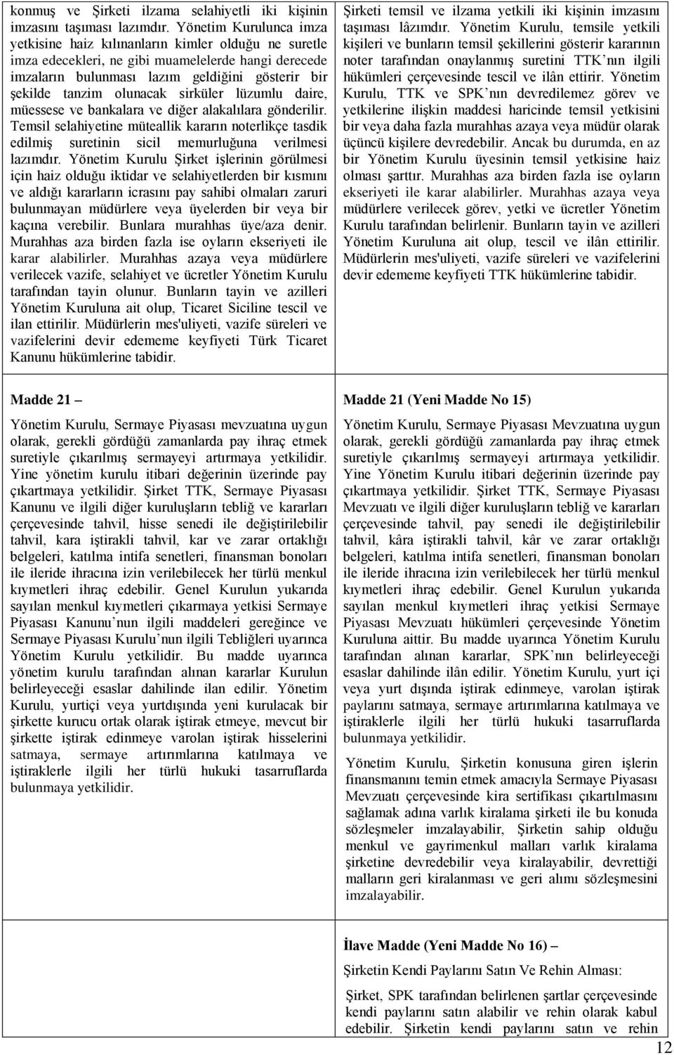 olunacak sirküler lüzumlu daire, müessese ve bankalara ve diğer alakalılara gönderilir. Temsil selahiyetine müteallik kararın noterlikçe tasdik edilmiş suretinin sicil memurluğuna verilmesi lazımdır.