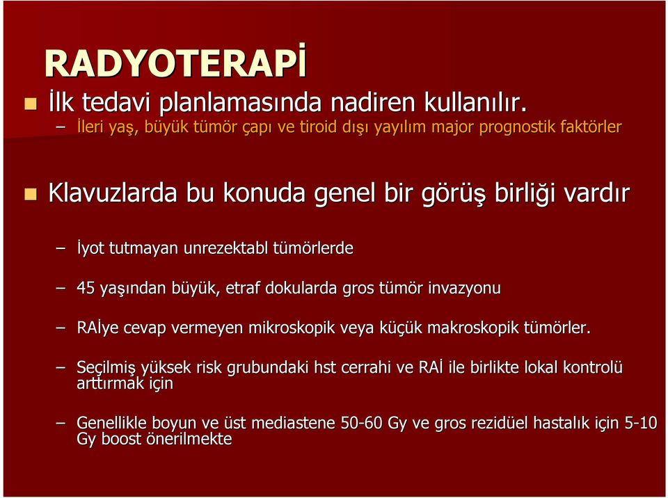 tutmayan unrezektabl tümörlerde 45 yaşı şından büyük, b etraf dokularda gros tümör invazyonu RAİye cevap vermeyen mikroskopik veya küçük üçük