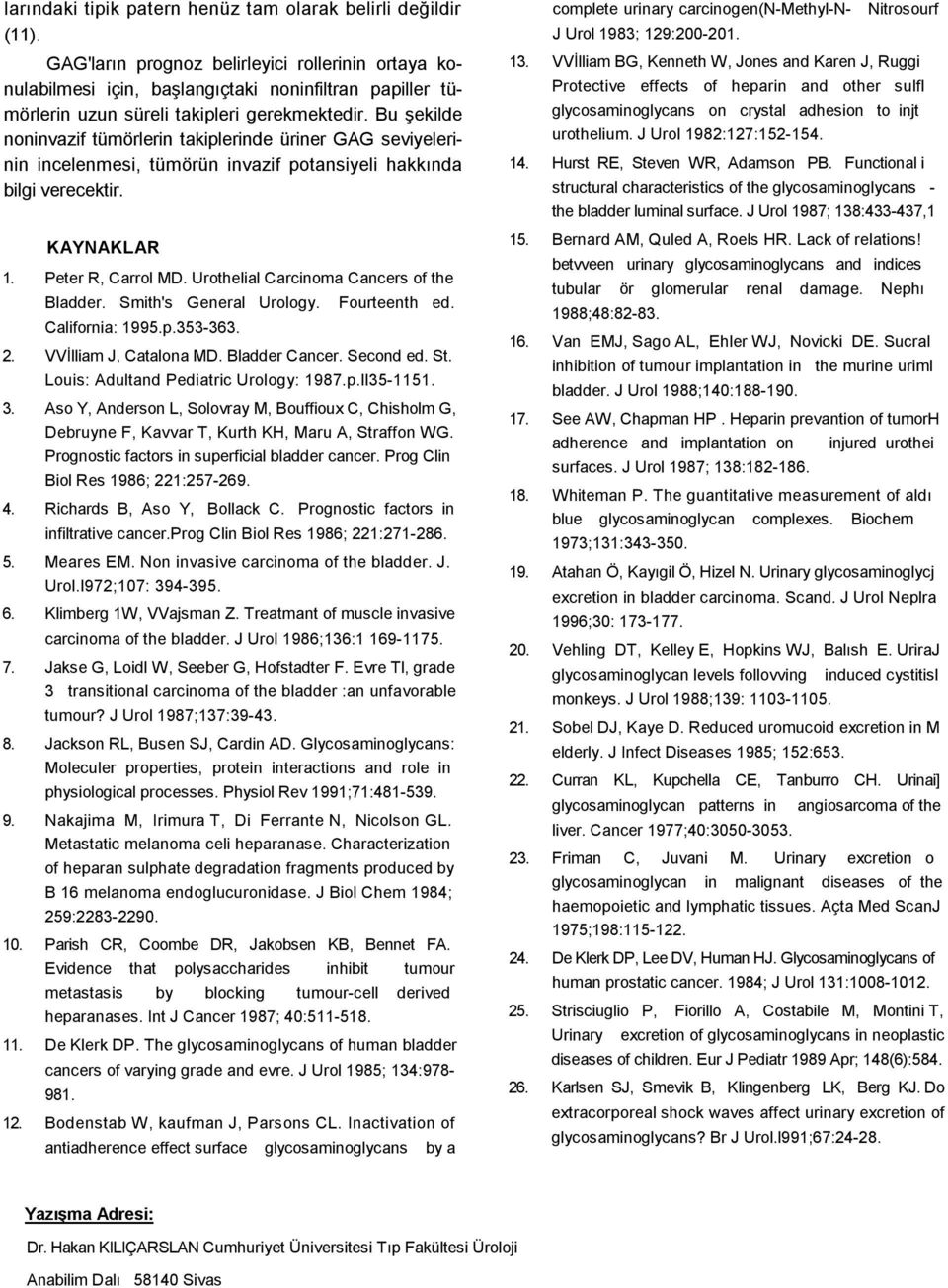 Bu şekilde noninvazif tümörlerin takiplerinde üriner GAG seviyelerinin incelenmesi, tümörün invazif potansiyeli hakkında bilgi verecektir. KAYNAKLAR 1. Peter R, Carrol MD.