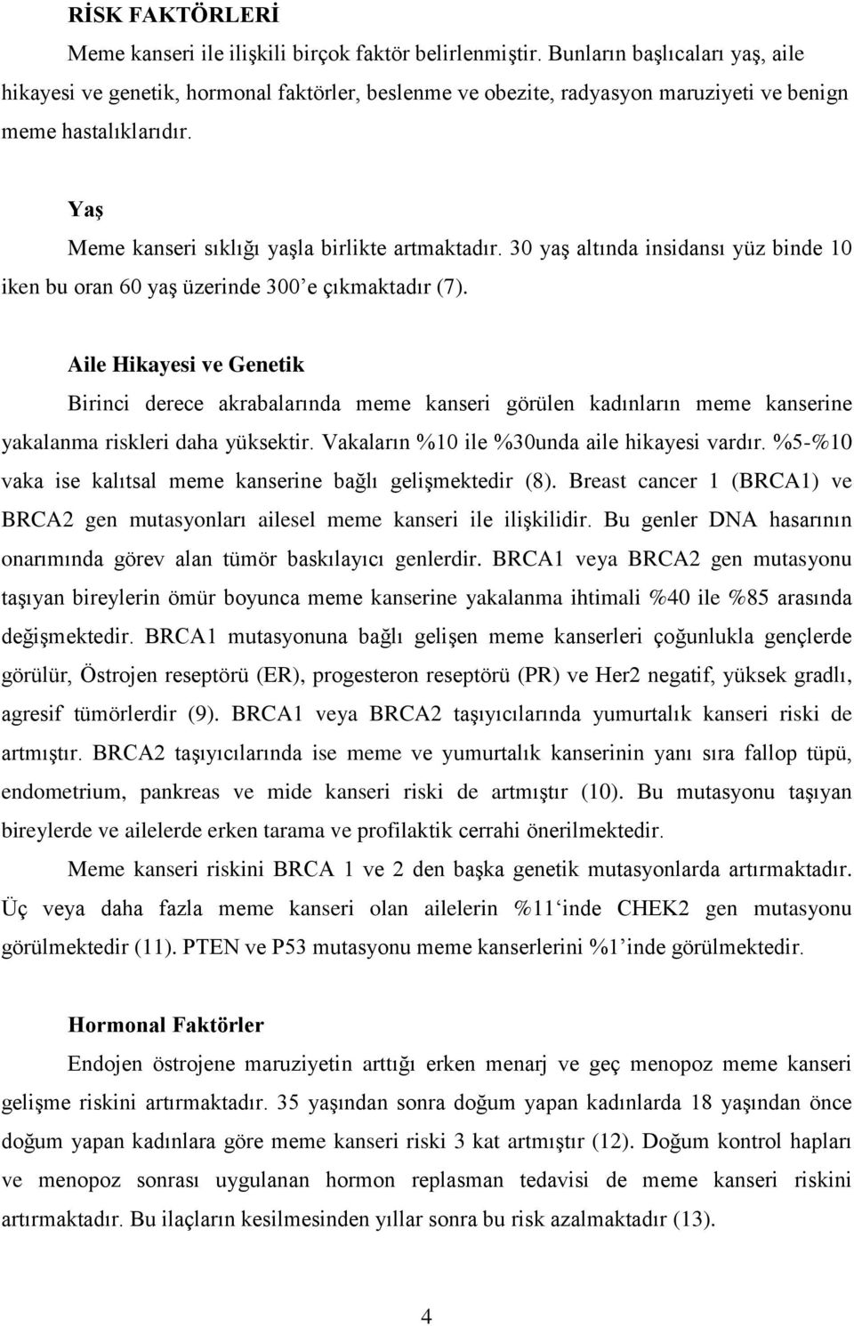 30 yaş altında insidansı yüz binde 10 iken bu oran 60 yaş üzerinde 300 e çıkmaktadır (7).