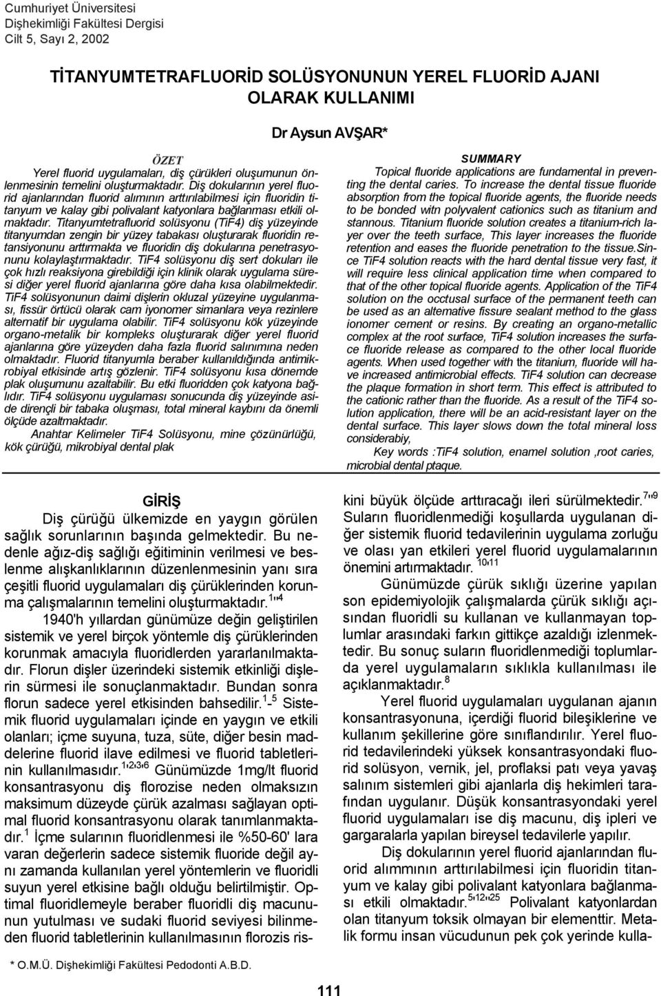 Diş dokularının yerel fluorid ajanlarından fluorid alımının arttırılabilmesi için fluoridin titanyum ve kalay gibi polivalant katyonlara bağlanması etkili olmaktadır.