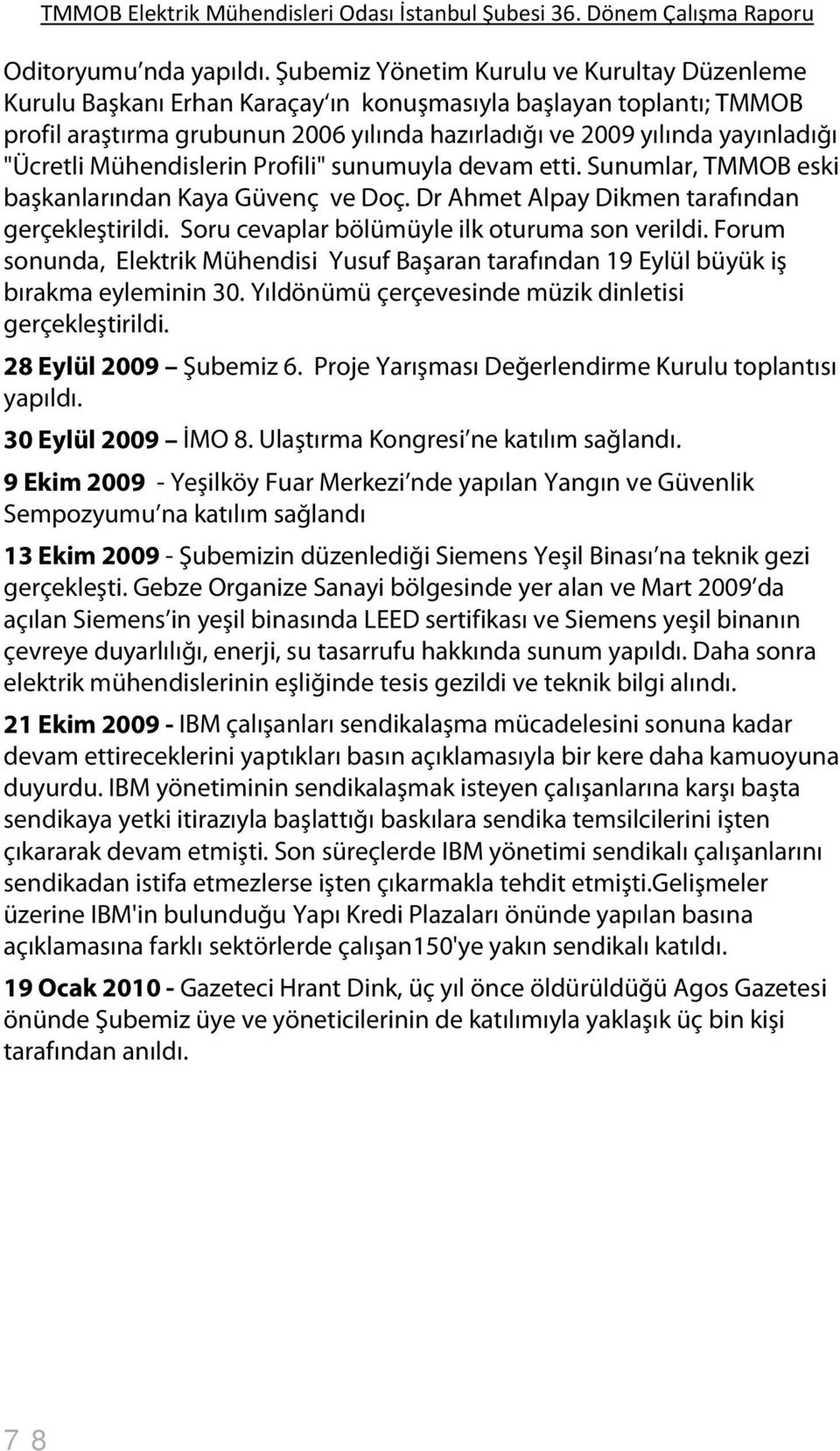 "Ücretli Mühendislerin Profili" sunumuyla devam etti. Sunumlar, TMMOB eski başkanlarından Kaya Güvenç ve Doç. Dr Ahmet Alpay Dikmen tarafından gerçekleştirildi.