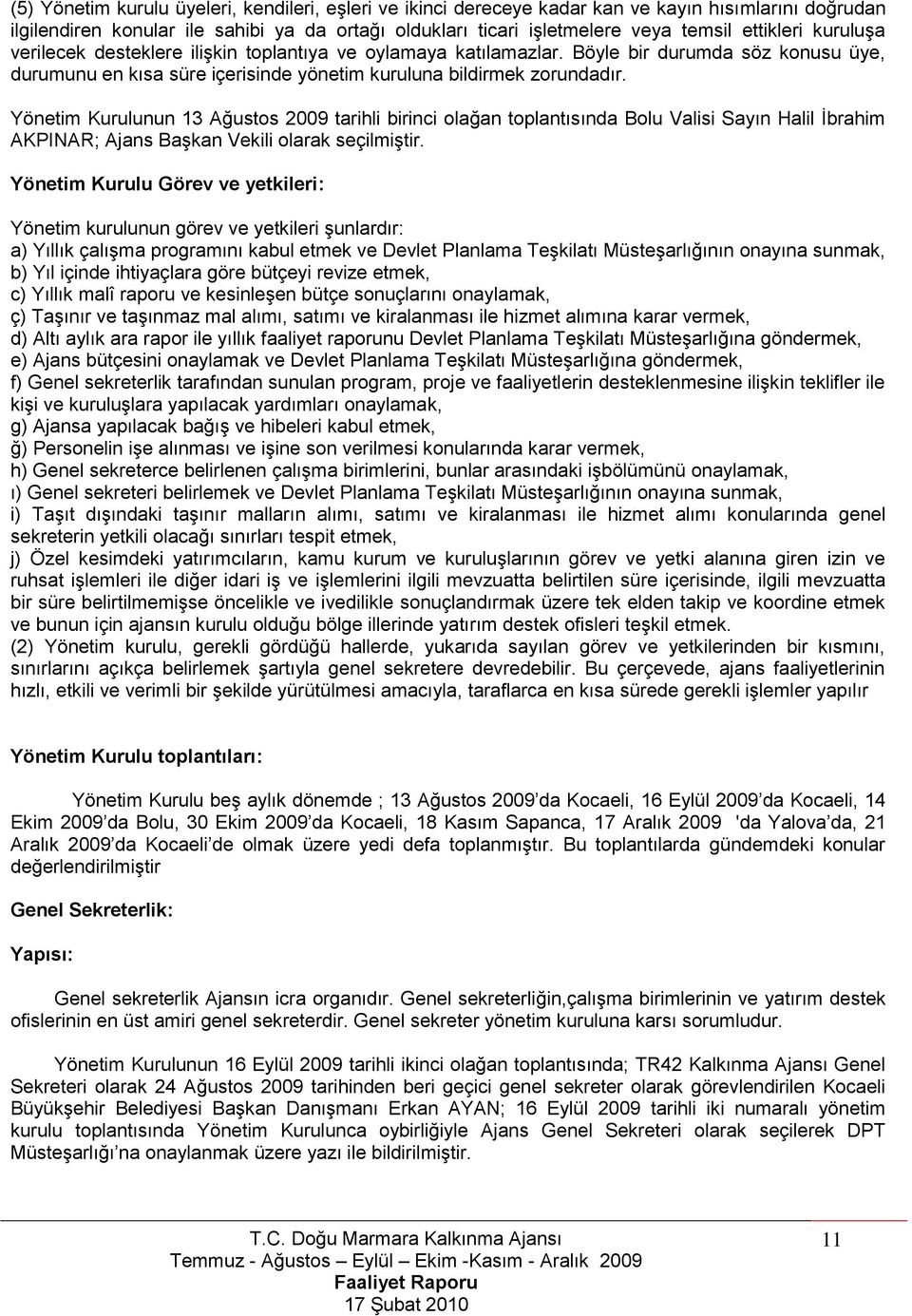 Yönetim Kurulunun 13 Ağustos 2009 tarihli birinci olağan toplantısında Bolu Valisi Sayın Halil Ġbrahim AKPINAR; Ajans BaĢkan Vekili olarak seçilmiģtir.