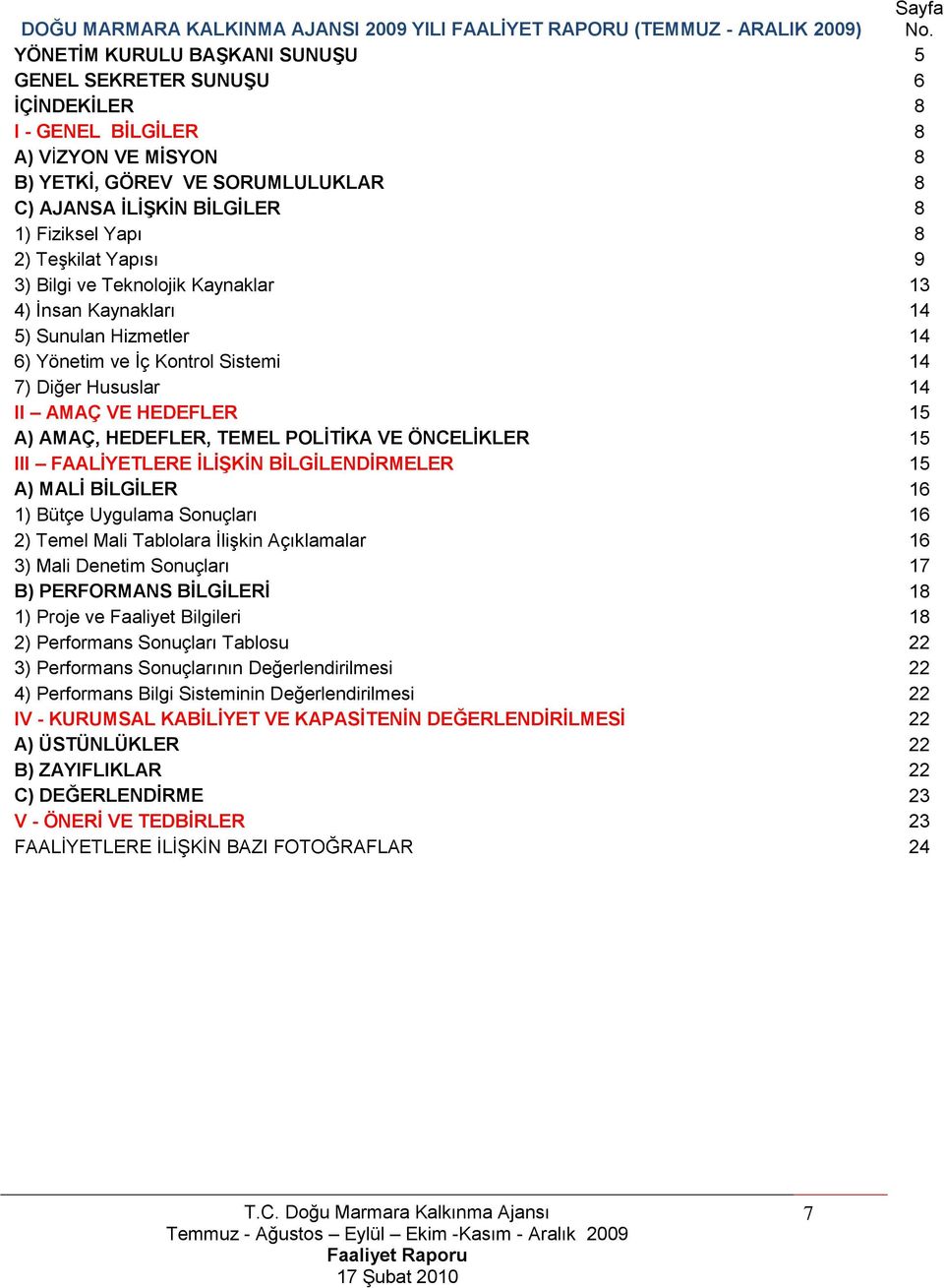 TeĢkilat Yapısı 9 3) Bilgi ve Teknolojik Kaynaklar 13 4) Ġnsan Kaynakları 14 5) Sunulan Hizmetler 14 6) Yönetim ve Ġç Kontrol Sistemi 14 7) Diğer Hususlar 14 II AMAÇ VE HEDEFLER 15 A) AMAÇ, HEDEFLER,