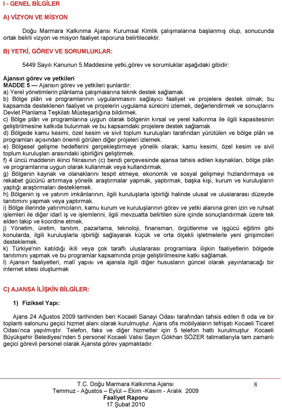 Maddesine yetki,görev ve sorumluklar aģağıdaki gibidir: Ajansın görev ve yetkileri MADDE 5 Ajansın görev ve yetkileri Ģunlardır: a) Yerel yönetimlerin plânlama çalıģmalarına teknik destek sağlamak.