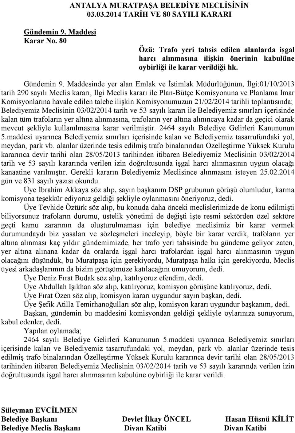 Maddesinde yer alan Emlak ve İstimlak Müdürlüğünün, İlgi:01/10/2013 tarih 290 sayılı Meclis kararı, İlgi Meclis kararı ile Plan-Bütçe Komisyonuna ve Planlama İmar Komisyonlarına havale edilen talebe