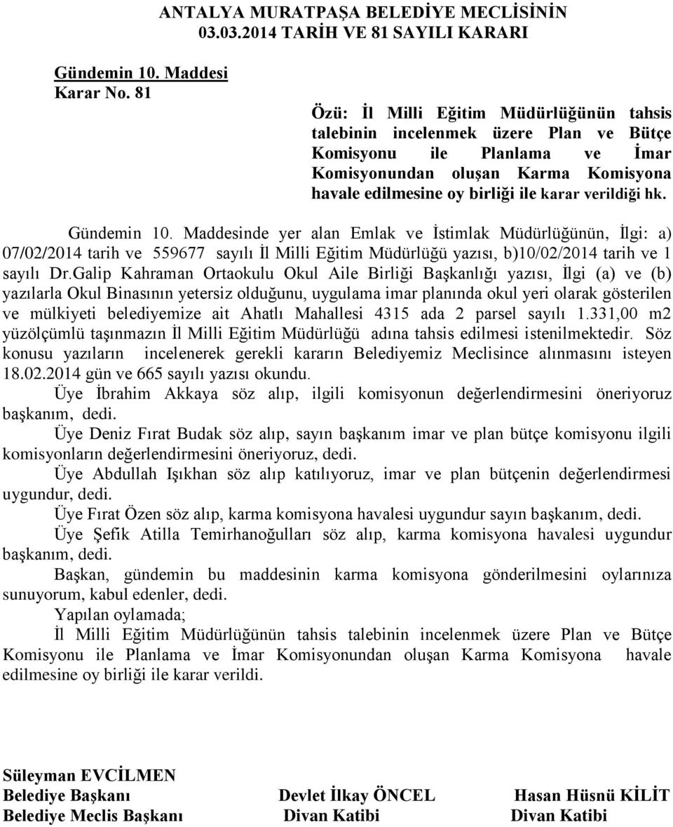 verildiği hk. Gündemin 10. Maddesinde yer alan Emlak ve İstimlak Müdürlüğünün, İlgi: a) 07/02/2014 tarih ve 559677 sayılı İl Milli Eğitim Müdürlüğü yazısı, b)10/02/2014 tarih ve 1 sayılı Dr.