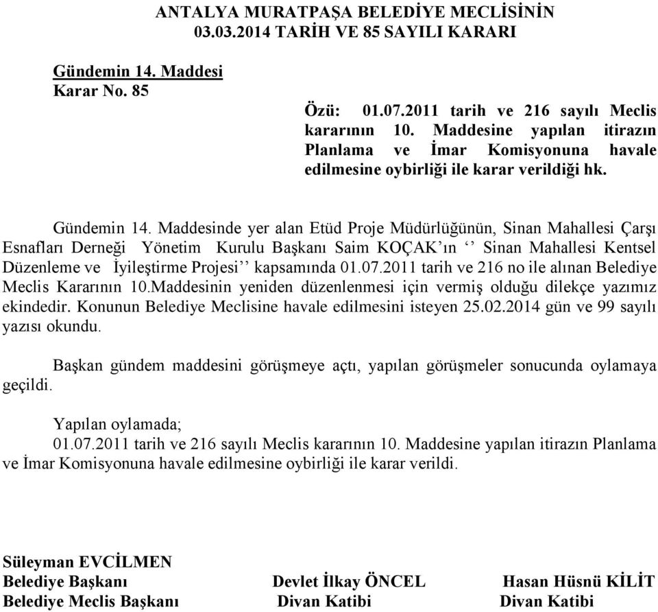 Maddesinde yer alan Etüd Proje Müdürlüğünün, Sinan Mahallesi Çarşı Esnafları Derneği Yönetim Kurulu Başkanı Saim KOÇAK ın Sinan Mahallesi Kentsel Düzenleme ve İyileştirme Projesi kapsamında 01.07.