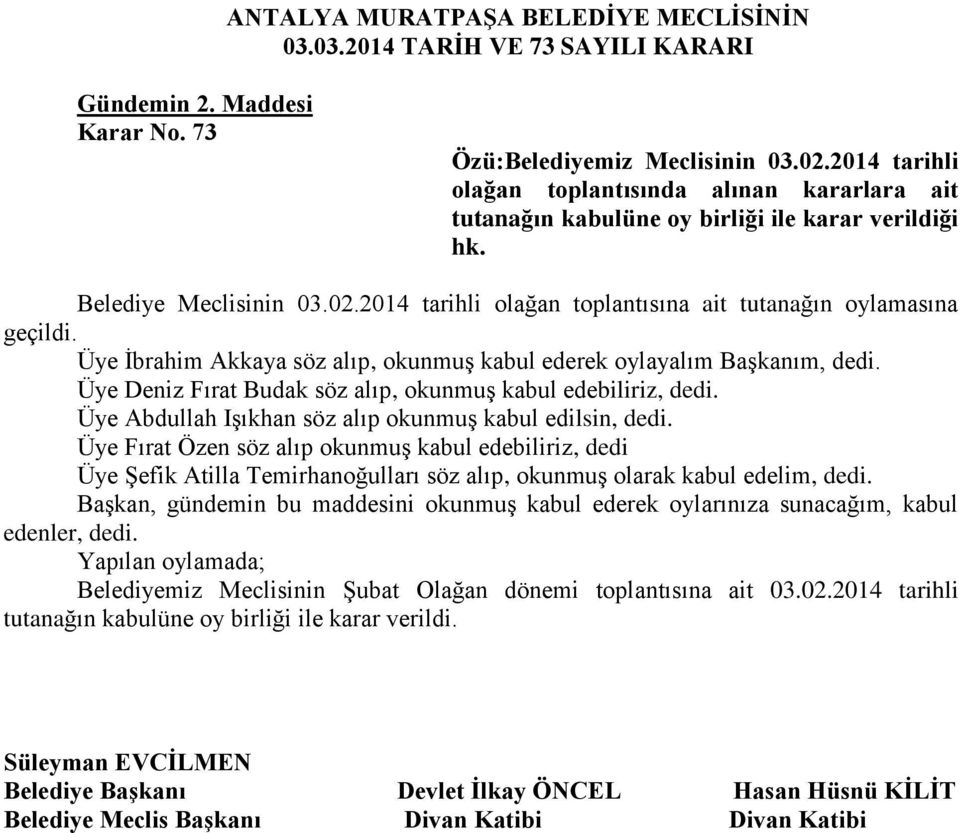 2014 tarihli olağan toplantısına ait tutanağın oylamasına geçildi. Üye İbrahim Akkaya söz alıp, okunmuş kabul ederek oylayalım Başkanım, dedi.