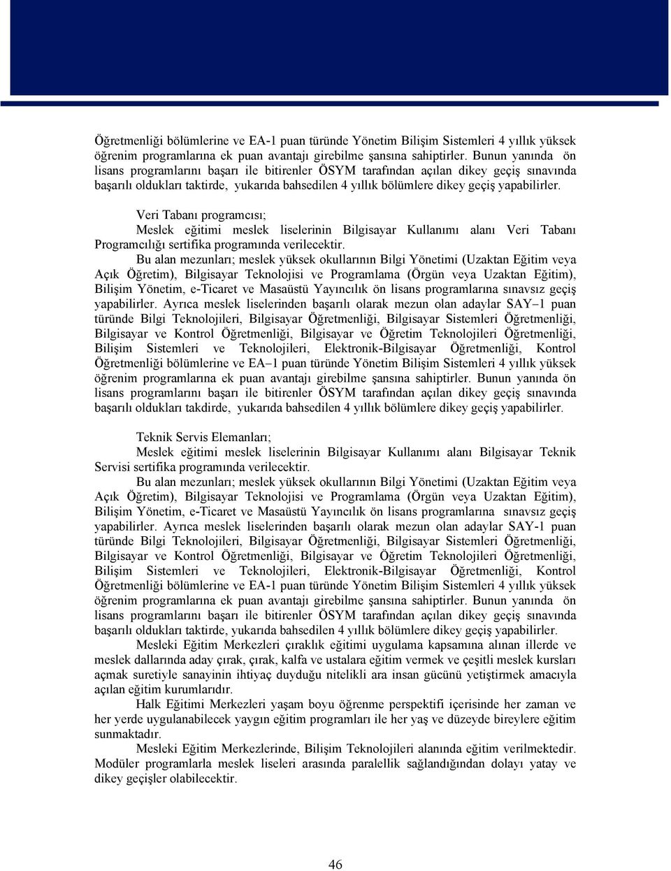 Veri Tabanı programcısı; Meslek eğitimi meslek liselerinin Bilgisayar Kullanımı alanı Veri Tabanı Programcılığı sertifika programında verilecektir.