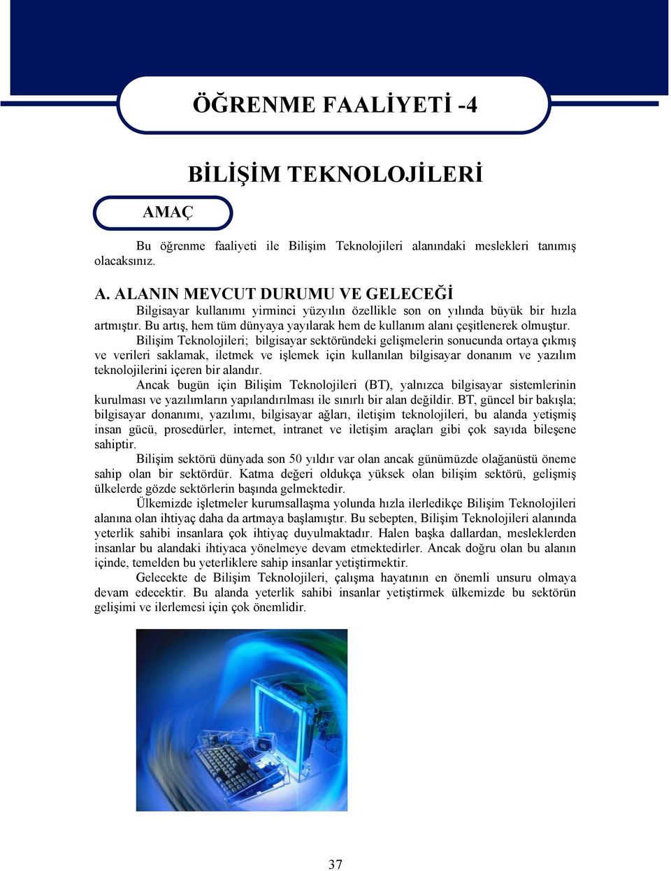 Bilişim Teknolojileri; bilgisayar sektöründeki gelişmelerin sonucunda ortaya çıkmış ve verileri saklamak, iletmek ve işlemek için kullanılan bilgisayar donanım ve yazılım teknolojilerini içeren bir