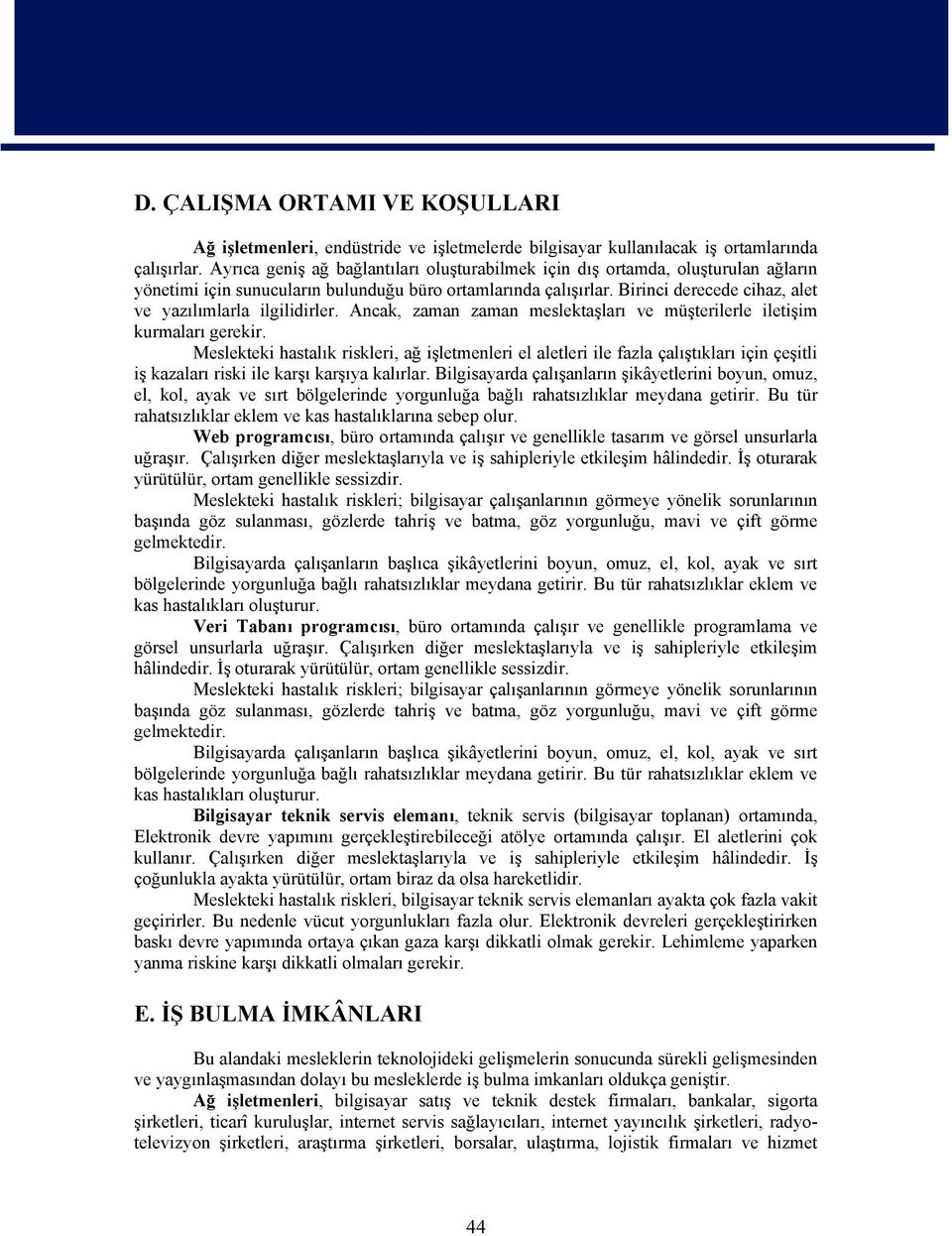 Birinci derecede cihaz, alet ve yazılımlarla ilgilidirler. Ancak, zaman zaman meslektaşları ve müşterilerle iletişim kurmaları gerekir.