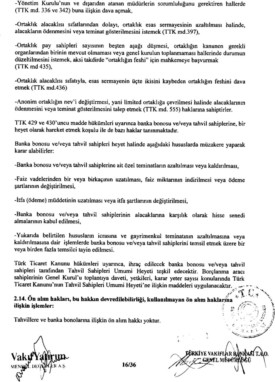 397), -Ortakhk pay sahipleri sayrsrnrn besten a$a$ diiqmesi, ortaklrlrn kanunen gerekli organlanndan bidnin mevcut olmamasl v ya genel kurulun toplanmamast hallerinde durumun diizeltilmesini istemek,