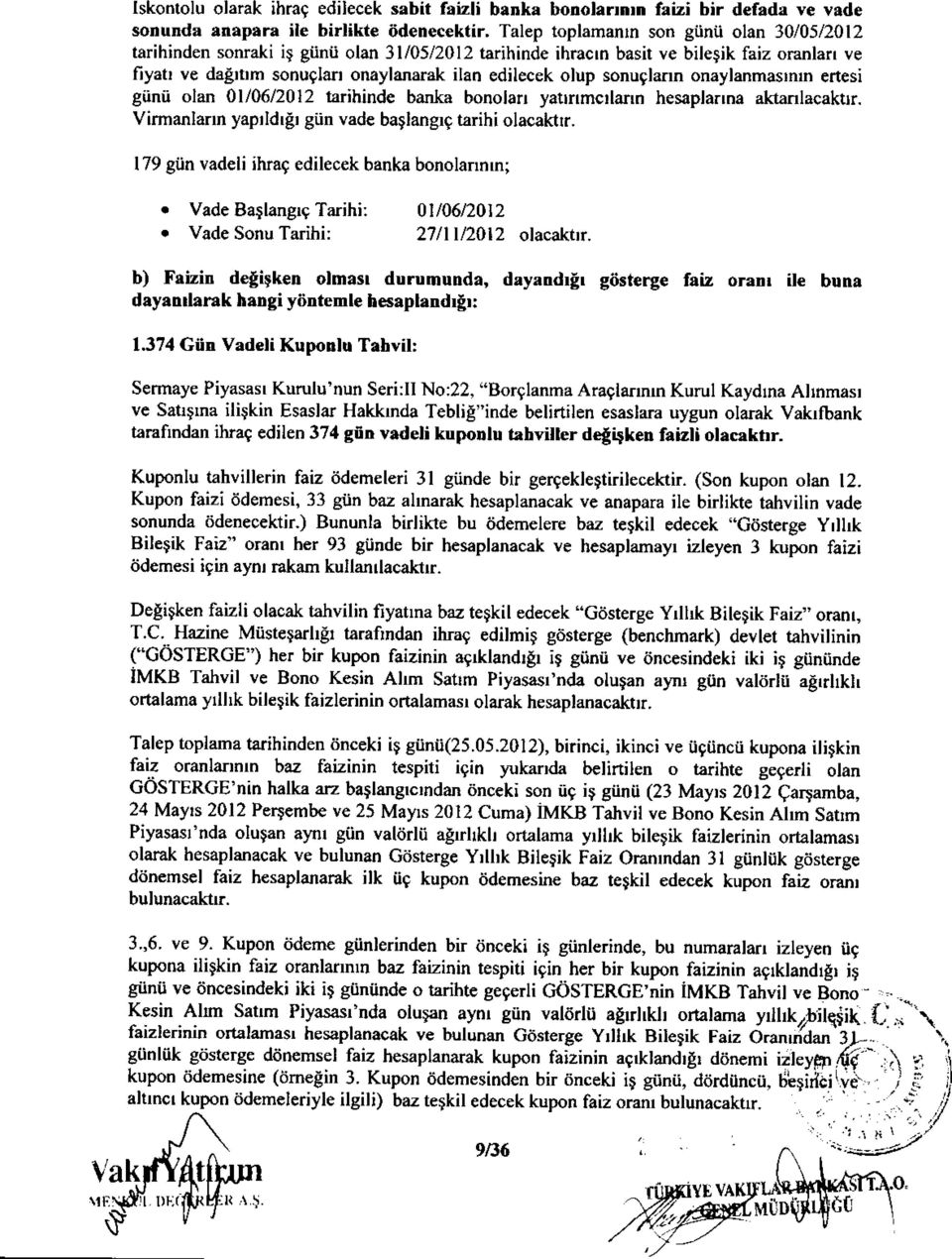 banka bonola yatlnmcrlafln hesapla na aktanlacaktlr. Virmanlann yaprldrer giin vade baglangrg tarihi olacaktlr. 179 giin vadeli ihrag edilecek banka bonolannm;. Vade Batlangrg Tarihi: Ol/O6n0l2.