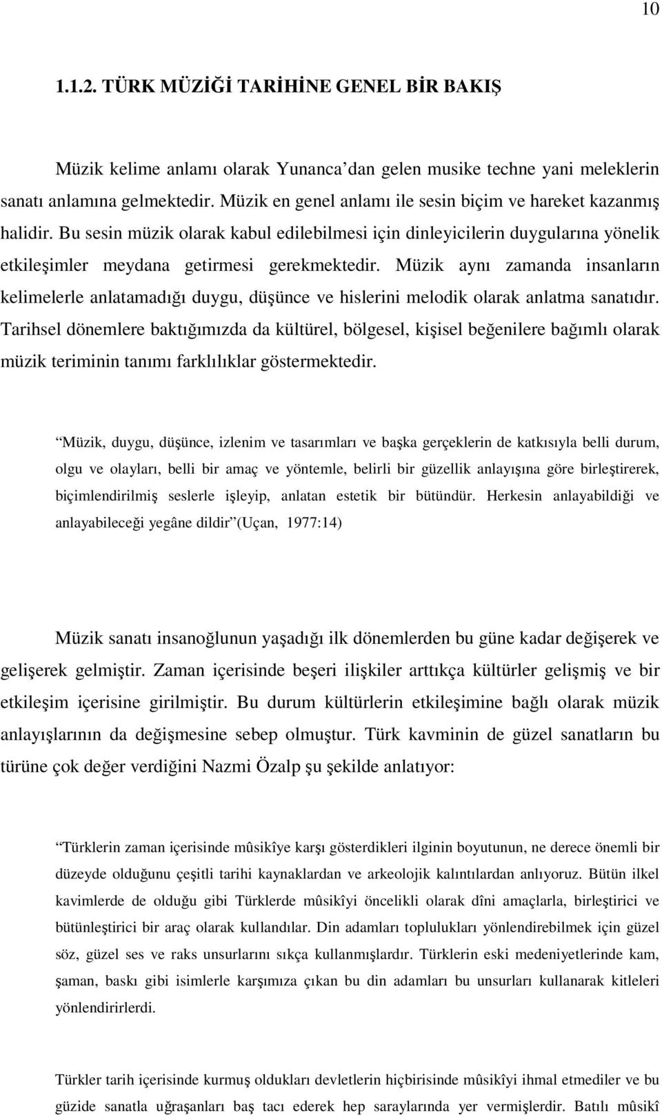 Müzik aynı zamanda insanların kelimelerle anlatamadığı duygu, düşünce ve hislerini melodik olarak anlatma sanatıdır.