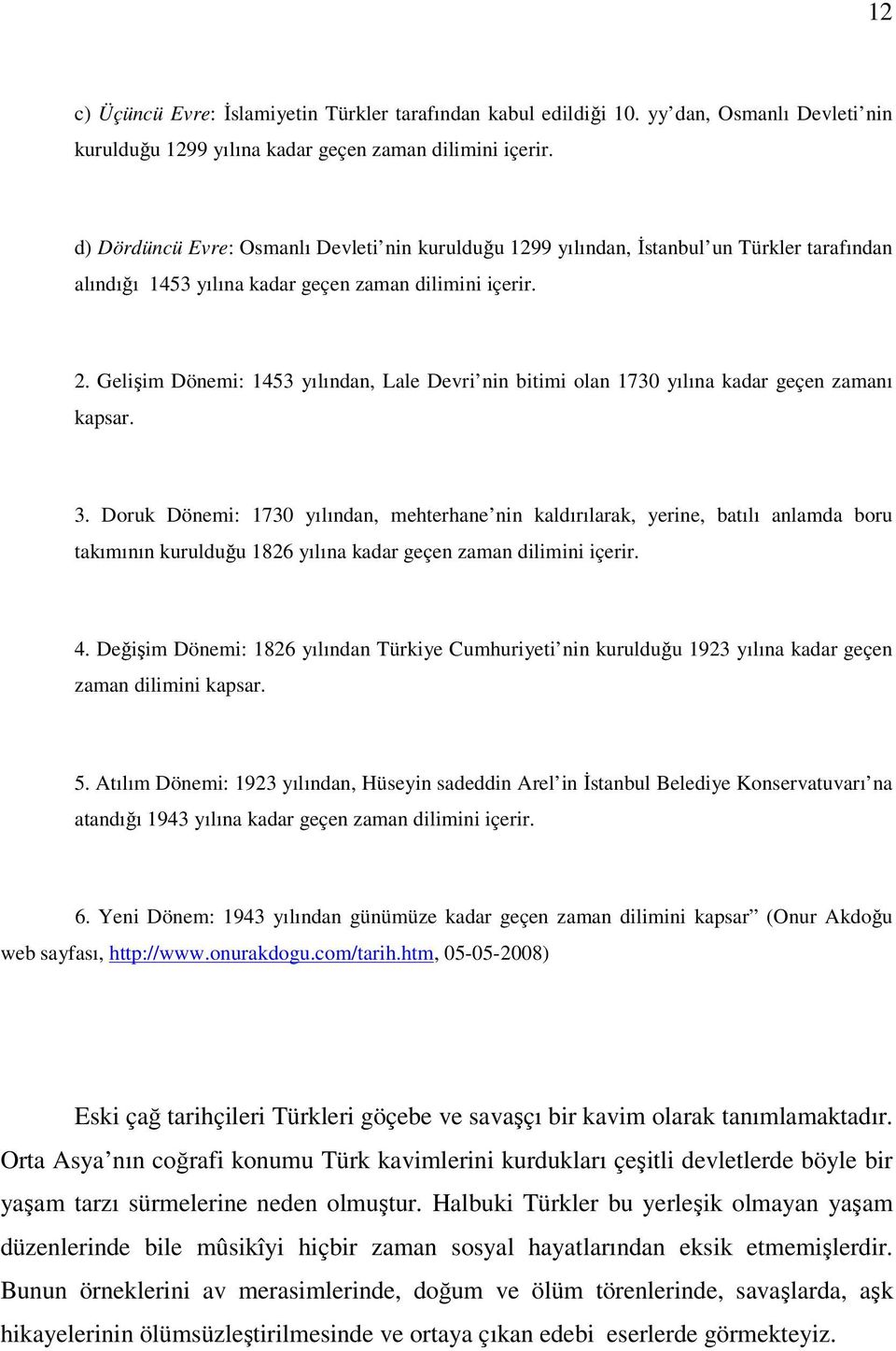 Gelişim Dönemi: 1453 yılından, Lale Devri nin bitimi olan 1730 yılına kadar geçen zamanı kapsar. 3.