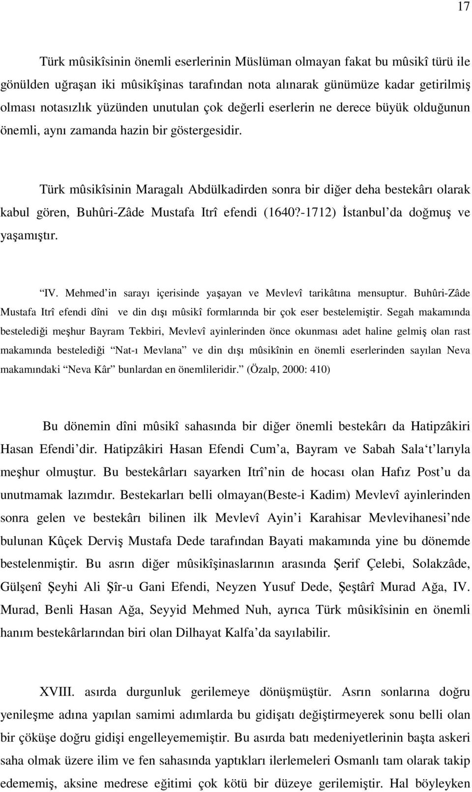 Türk mûsikîsinin Maragalı Abdülkadirden sonra bir diğer deha bestekârı olarak kabul gören, Buhûri-Zâde Mustafa Itrî efendi (1640?-1712) İstanbul da doğmuş ve yaşamıştır. IV.