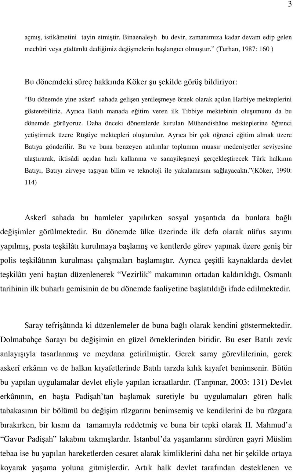 Ayrıca Batılı manada eğitim veren ilk Tıbbiye mektebinin oluşumunu da bu dönemde görüyoruz.